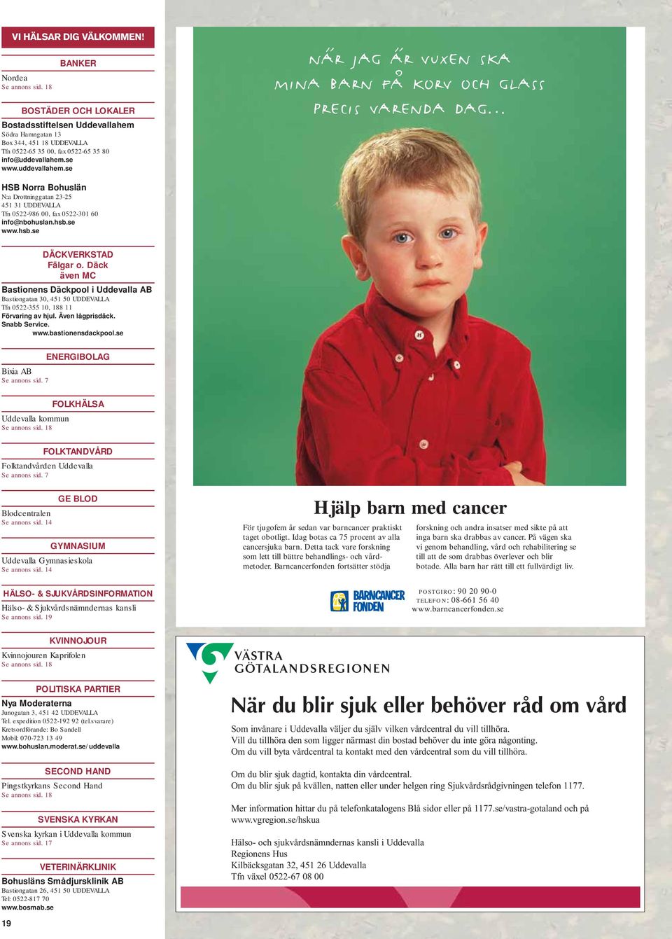 se www.uddevallahem.se när jag är vuxen ska mina barn få korv och glass precis varenda dag HSB Norra Bohuslän N:a Drottninggatan 23-25 451 31 UDDEVALLA Tfn 0522-986 00, fax 0522-301 60 info@nbohuslan.