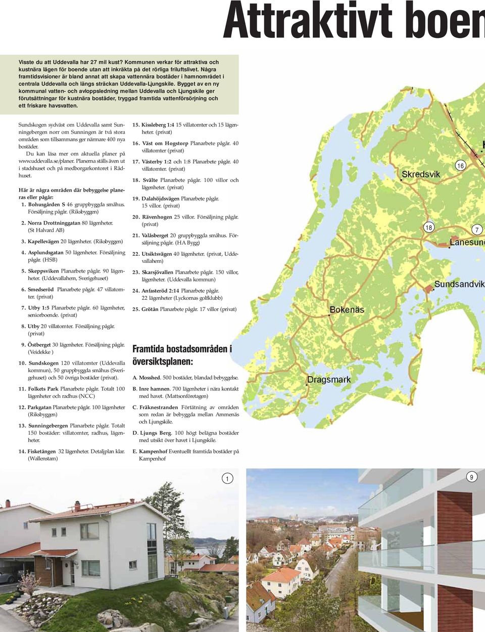 Bygget av en ny kommunal vatten- och avloppsledning mellan Uddevalla och Ljungskile ger förutsättningar för kustnära bostäder, tryggad framtida vattenförsörjning och ett friskare havsvatten.