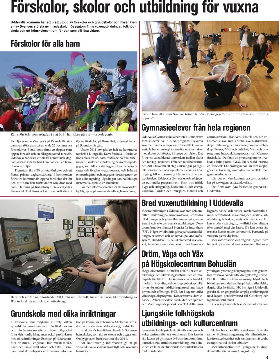 Familjer som behöver plats på förskola för sina barn kan söka plats på en av de 25 kommunala förskolorna. Bland dessa finns en dygnet-runt öppen förskola och en allergianpassad förskola.