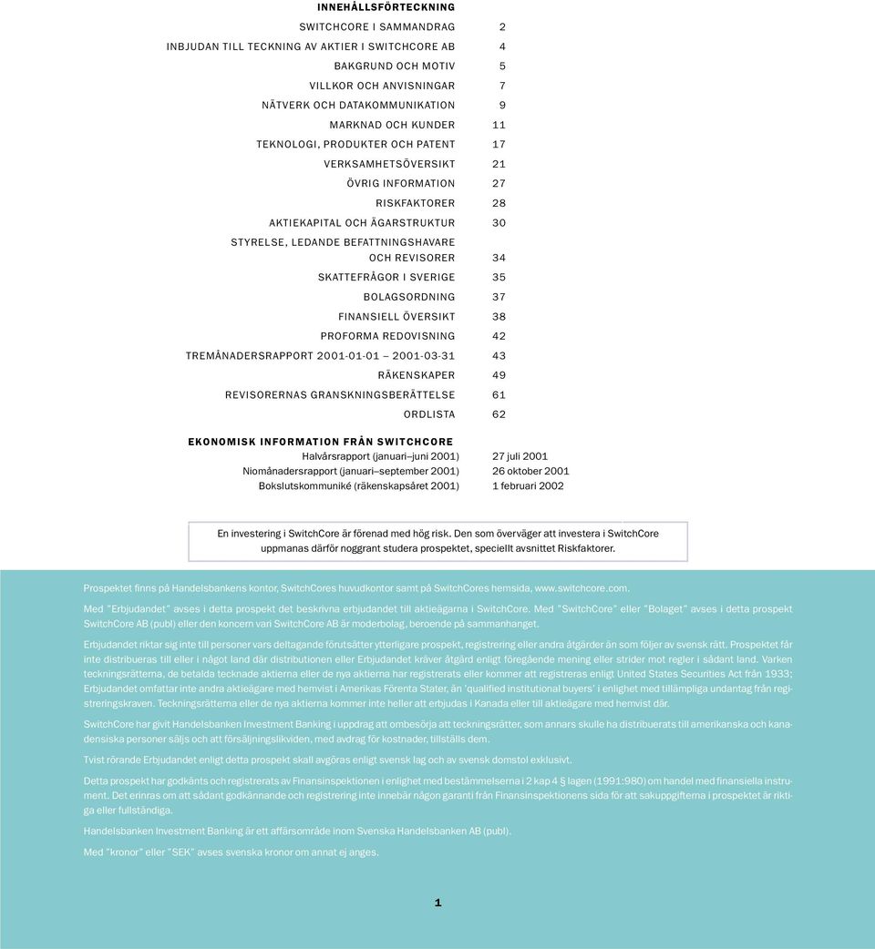 SVERIGE 35 BOLAGSORDNING 37 FINANSIELL ÖVERSIKT 38 PROFORMA REDOVISNING 42 TREMÅNADERSRAPPORT 2001-01-01 2001-03-31 43 RÄKENSKAPER 49 REVISORERNAS GRANSKNINGSBERÄTTELSE 61 ORDLISTA 62 EKONOMISK