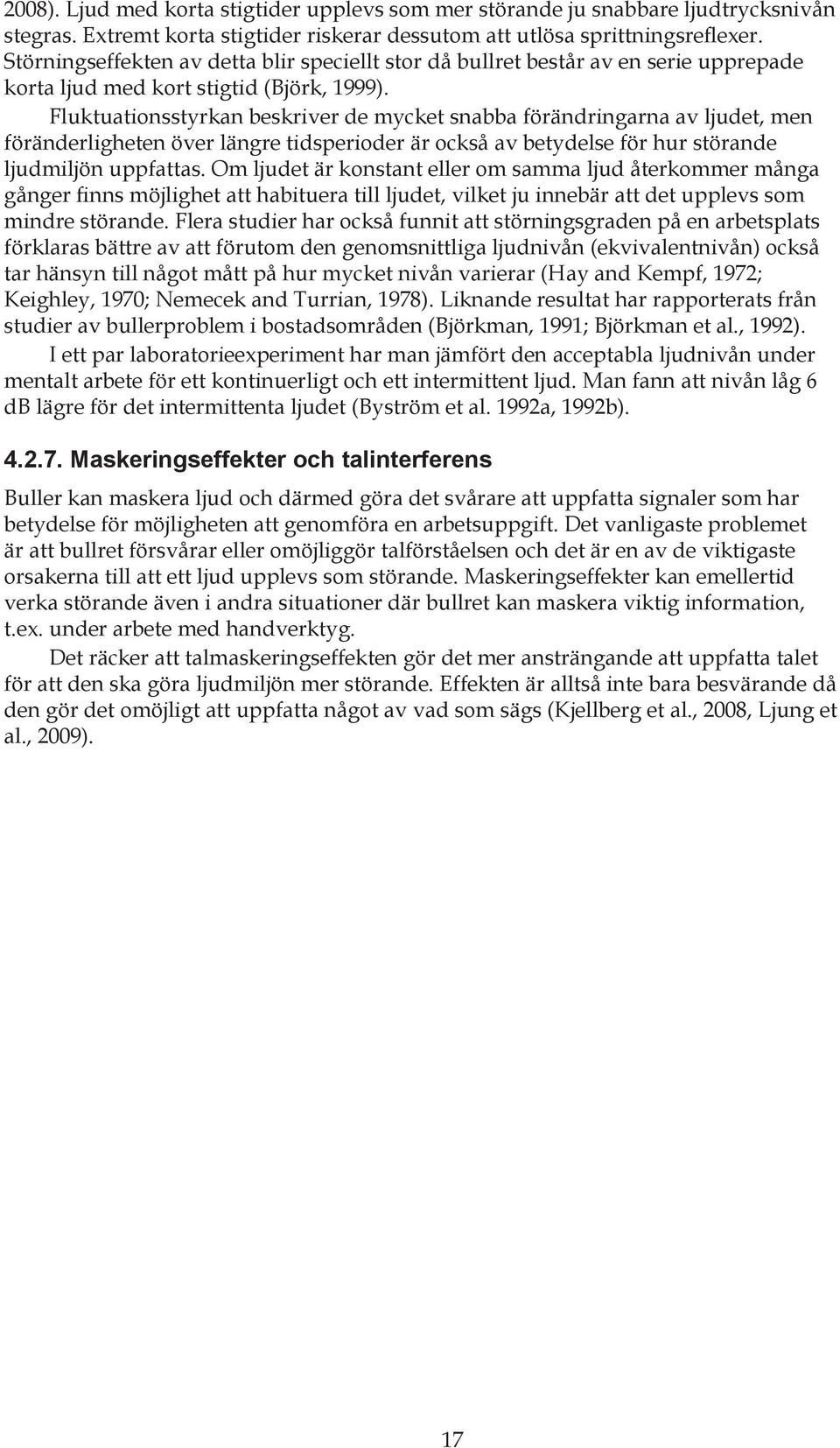 Fluktuationsstyrkan beskriver de mycket snabba förändringarna av ljudet, men föränderligheten över längre tidsperioder är också av betydelse för hur störande ljudmiljön uppfattas.