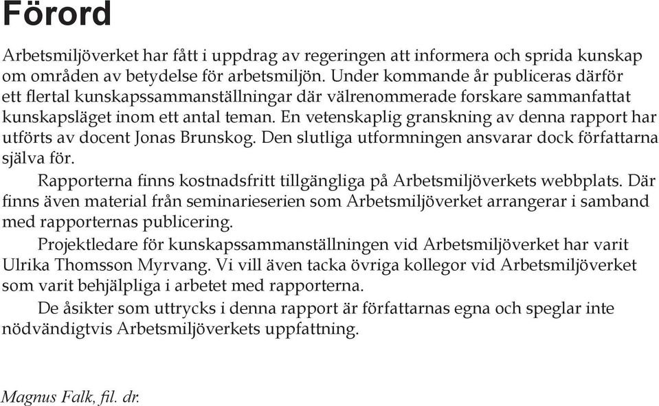 En vetenskaplig granskning av denna rapport har utförts av docent Jonas Brunskog. Den slutliga utformningen ansvarar dock författarna själva för.