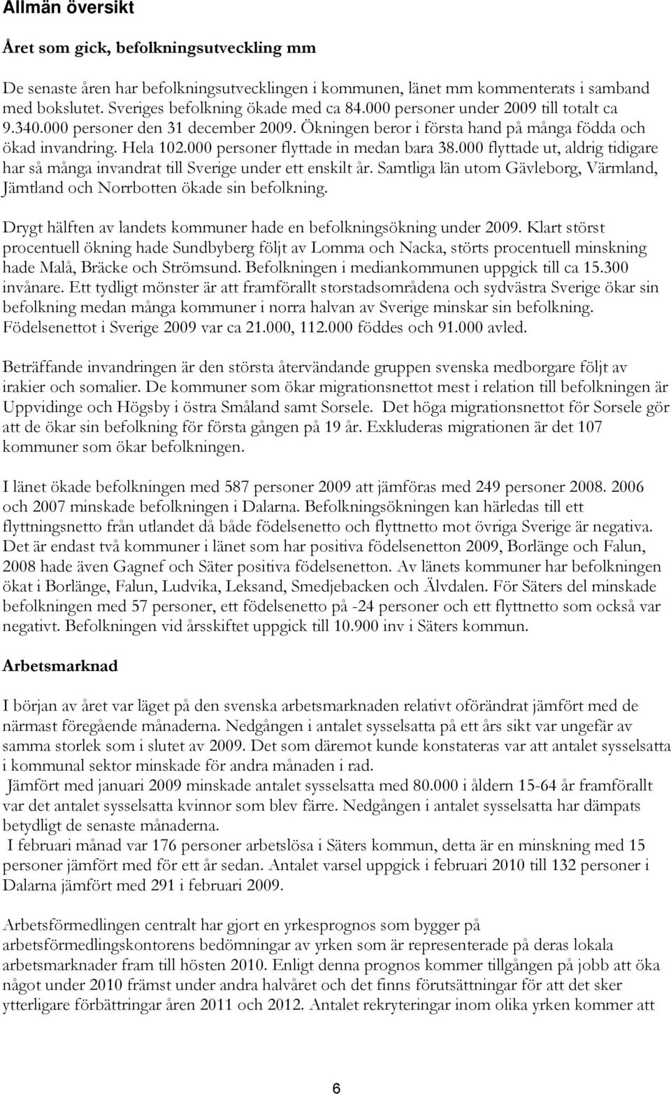 000 flyttade ut, aldrig tidigare har så många invandrat till Sverige under ett enskilt år. Samtliga län utom Gävleborg, Värmland, Jämtland och Norrbotten ökade sin befolkning.