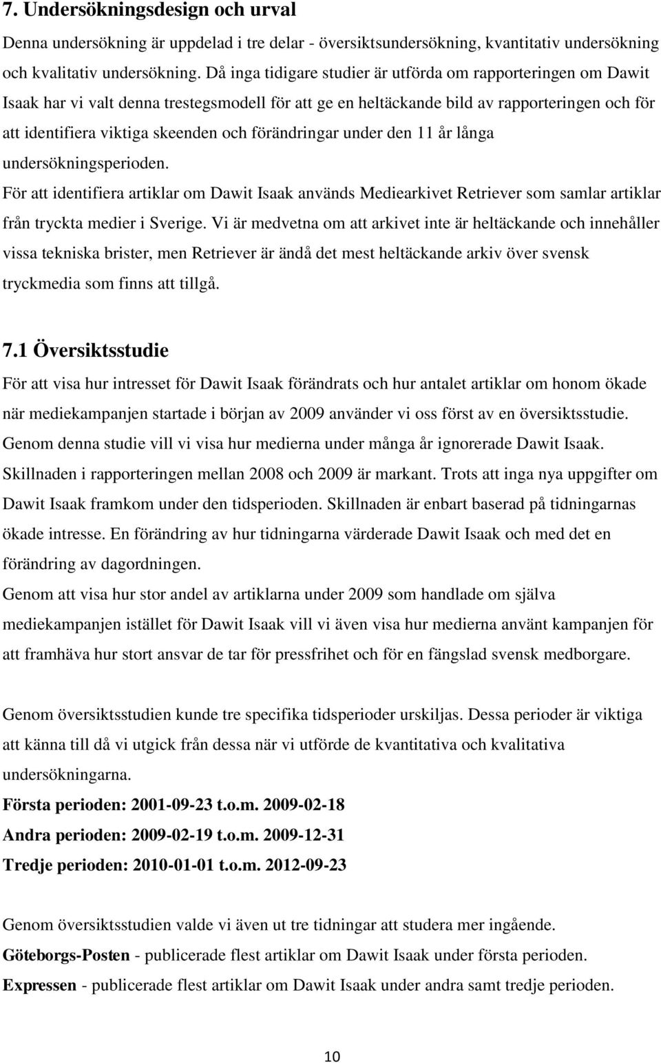 förändringar under den 11 år långa undersökningsperioden. För att identifiera artiklar om Dawit Isaak används Mediearkivet Retriever som samlar artiklar från tryckta medier i Sverige.