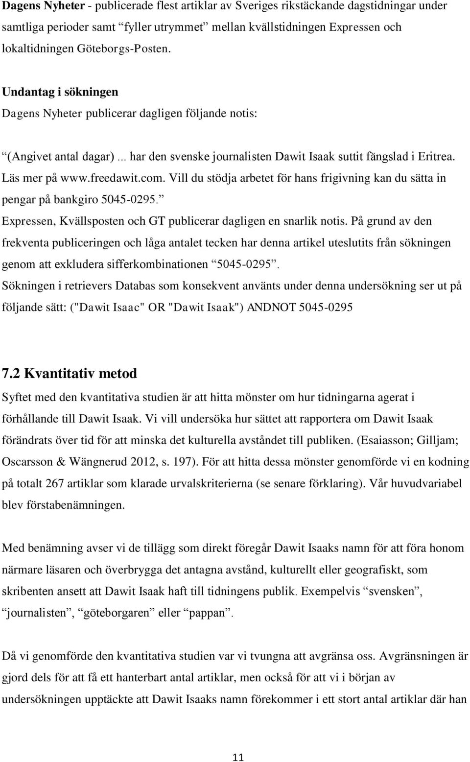 Vill du stödja arbetet för hans frigivning kan du sätta in pengar på bankgiro 5045-0295. Expressen, Kvällsposten och GT publicerar dagligen en snarlik notis.