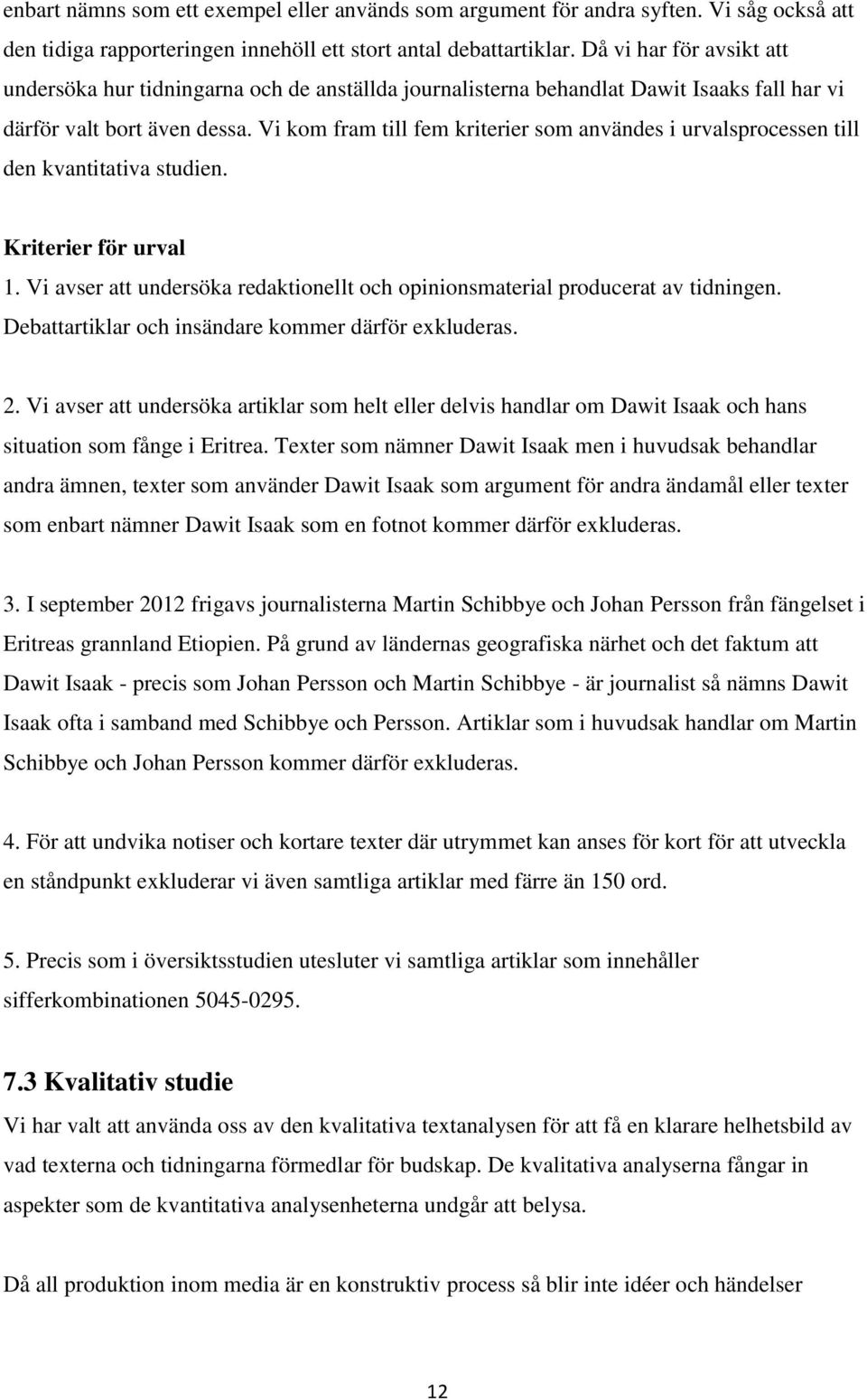 Vi kom fram till fem kriterier som användes i urvalsprocessen till den kvantitativa studien. Kriterier för urval 1. Vi avser att undersöka redaktionellt och opinionsmaterial producerat av tidningen.