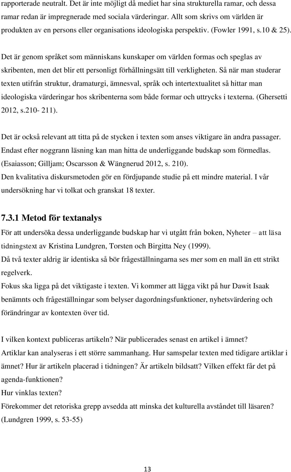 Det är genom språket som människans kunskaper om världen formas och speglas av skribenten, men det blir ett personligt förhållningsätt till verkligheten.