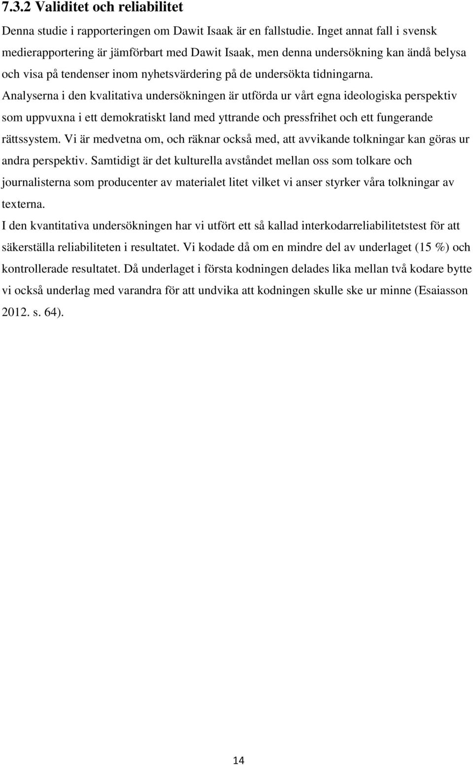 Analyserna i den kvalitativa undersökningen är utförda ur vårt egna ideologiska perspektiv som uppvuxna i ett demokratiskt land med yttrande och pressfrihet och ett fungerande rättssystem.