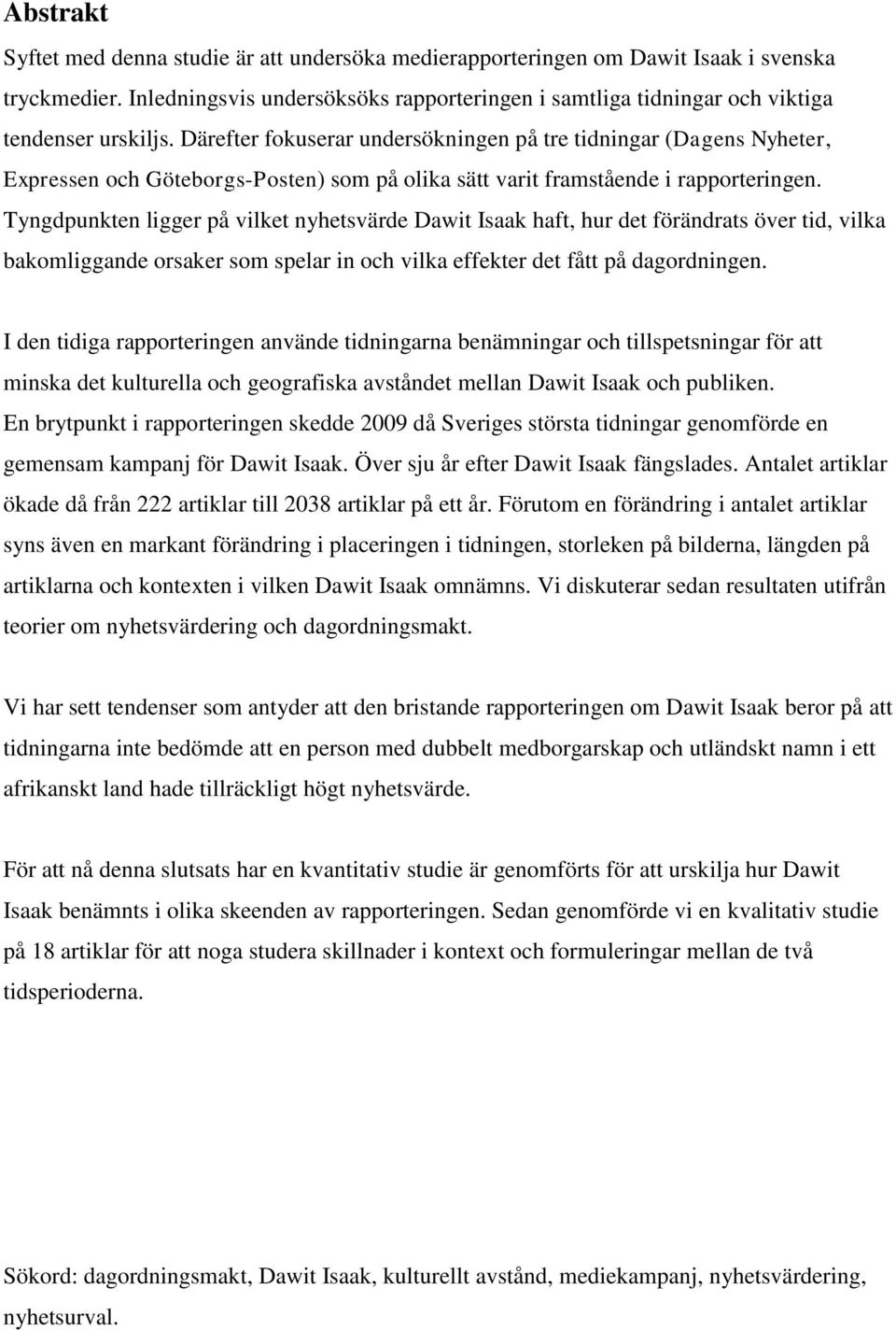 Därefter fokuserar undersökningen på tre tidningar (Dagens Nyheter, Expressen och Göteborgs-Posten) som på olika sätt varit framstående i rapporteringen.