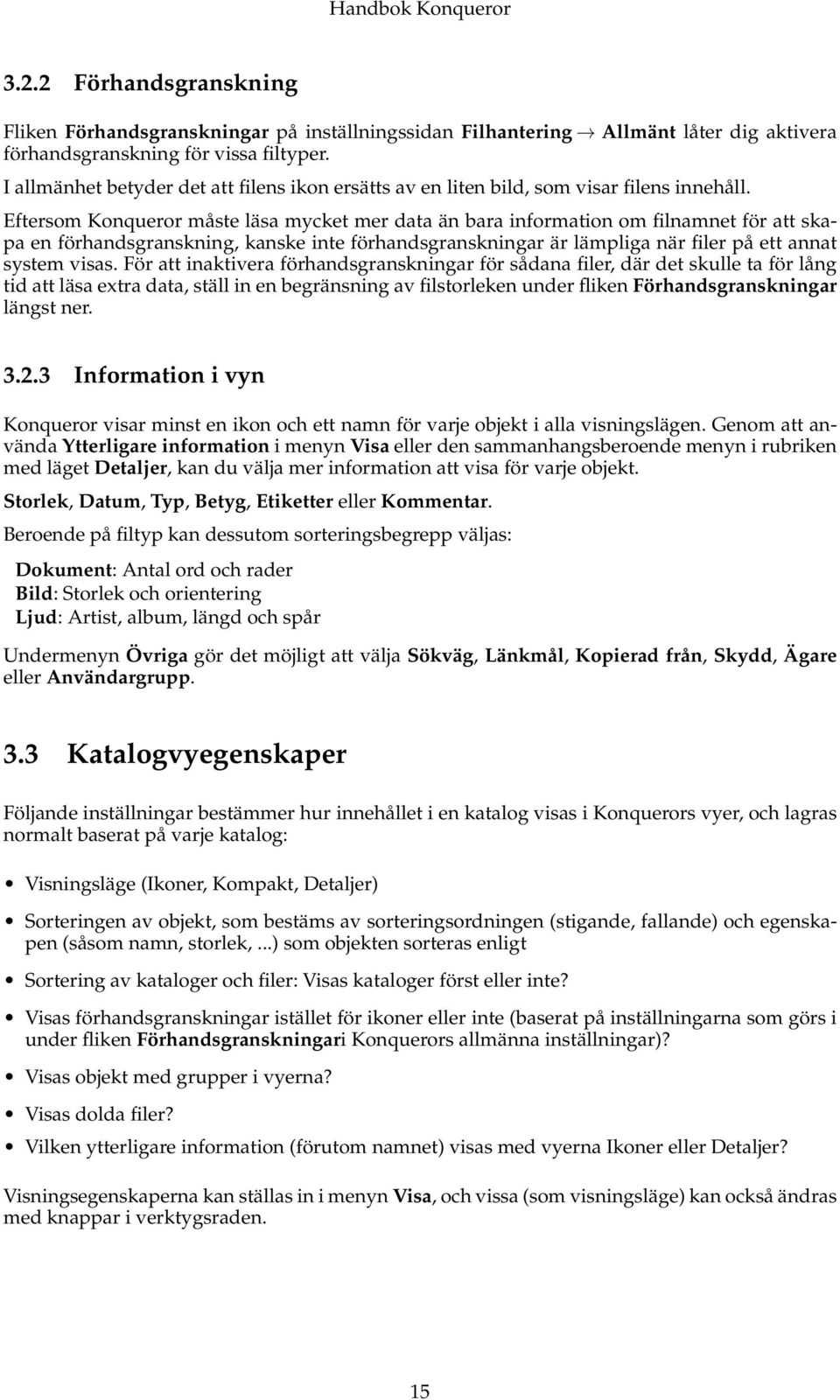 Eftersom Konqueror måste läsa mycket mer data än bara information om filnamnet för att skapa en förhandsgranskning, kanske inte förhandsgranskningar är lämpliga när filer på ett annat system visas.