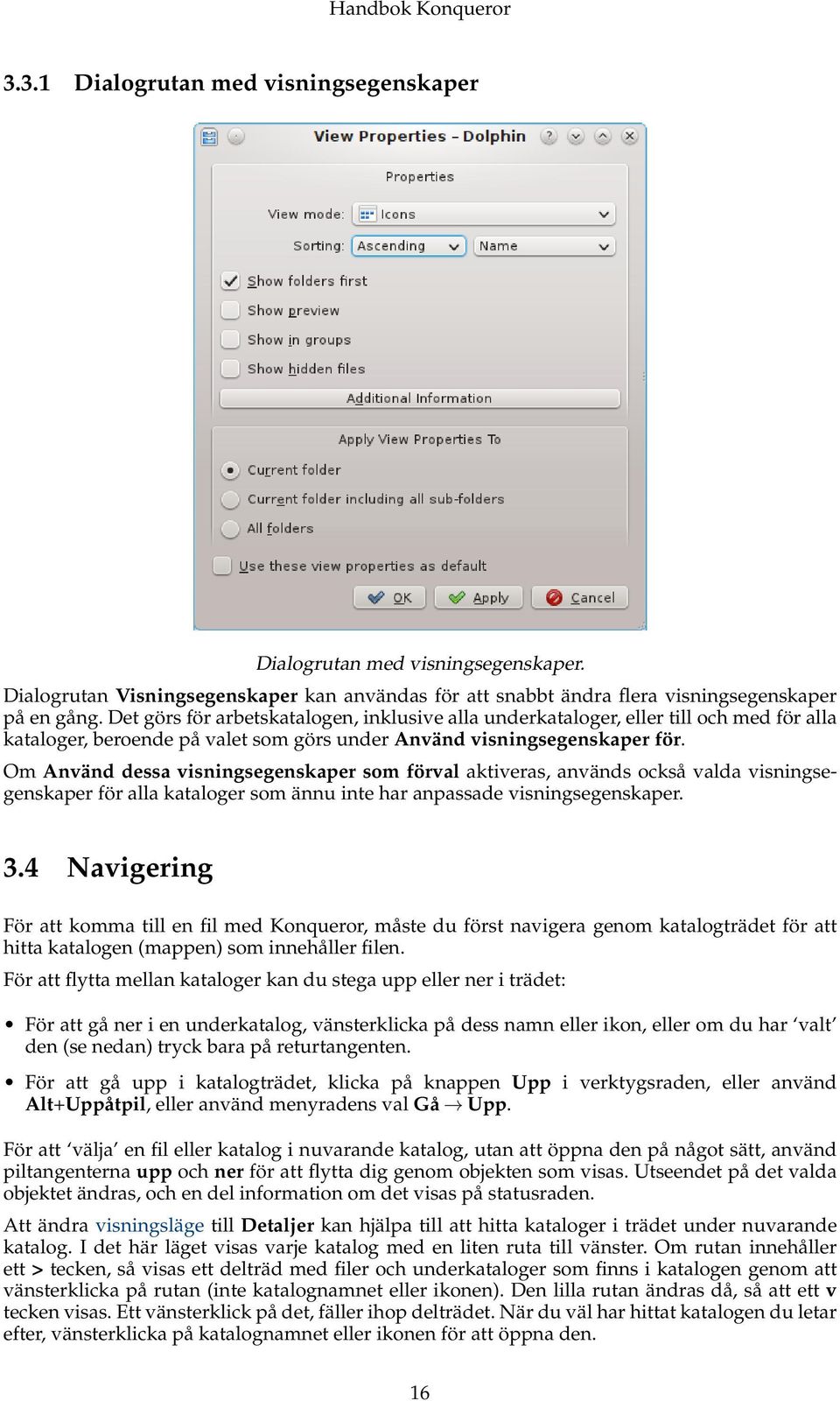 Om Använd dessa visningsegenskaper som förval aktiveras, används också valda visningsegenskaper för alla kataloger som ännu inte har anpassade visningsegenskaper. 3.