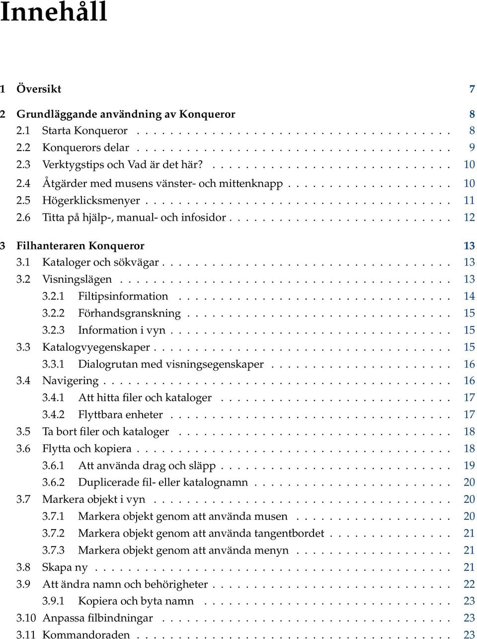 6 Titta på hjälp-, manual- och infosidor........................... 12 3 Filhanteraren Konqueror 13 3.1 Kataloger och sökvägar................................... 13 3.2 Visningslägen........................................ 13 3.2.1 Filtipsinformation.