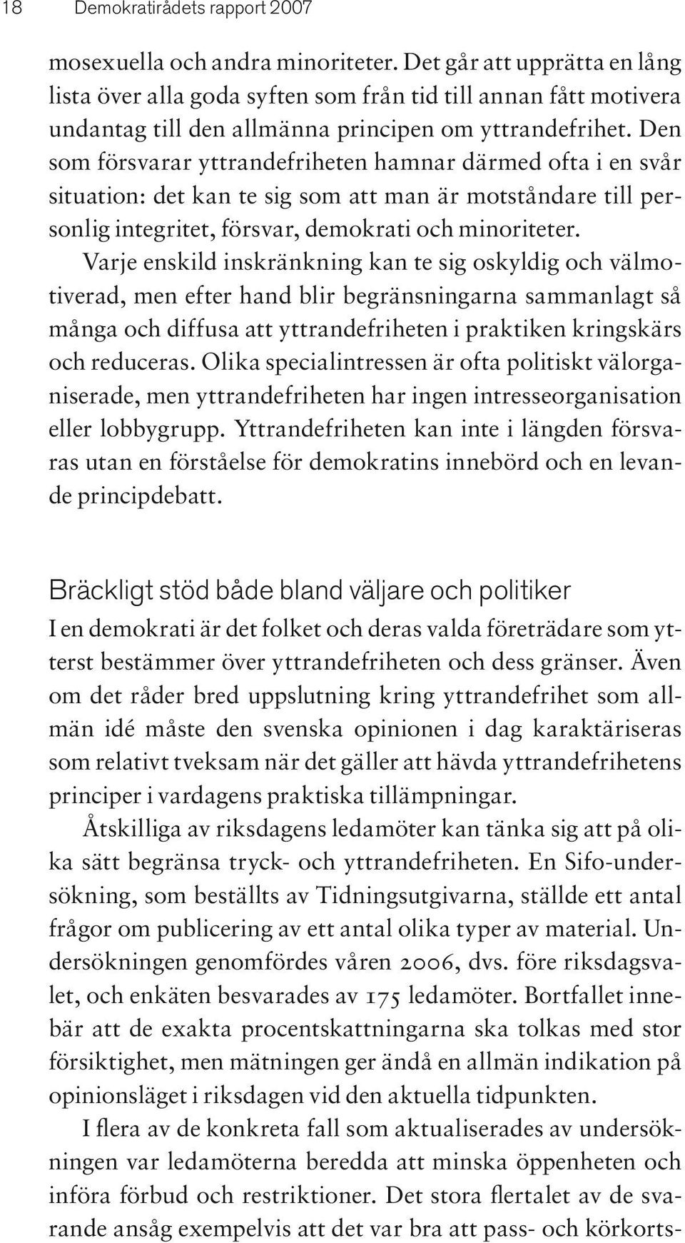 Den som försvarar yttrandefriheten hamnar därmed ofta i en svår situation: det kan te sig som att man är motståndare till personlig integritet, försvar, demokrati och minoriteter.