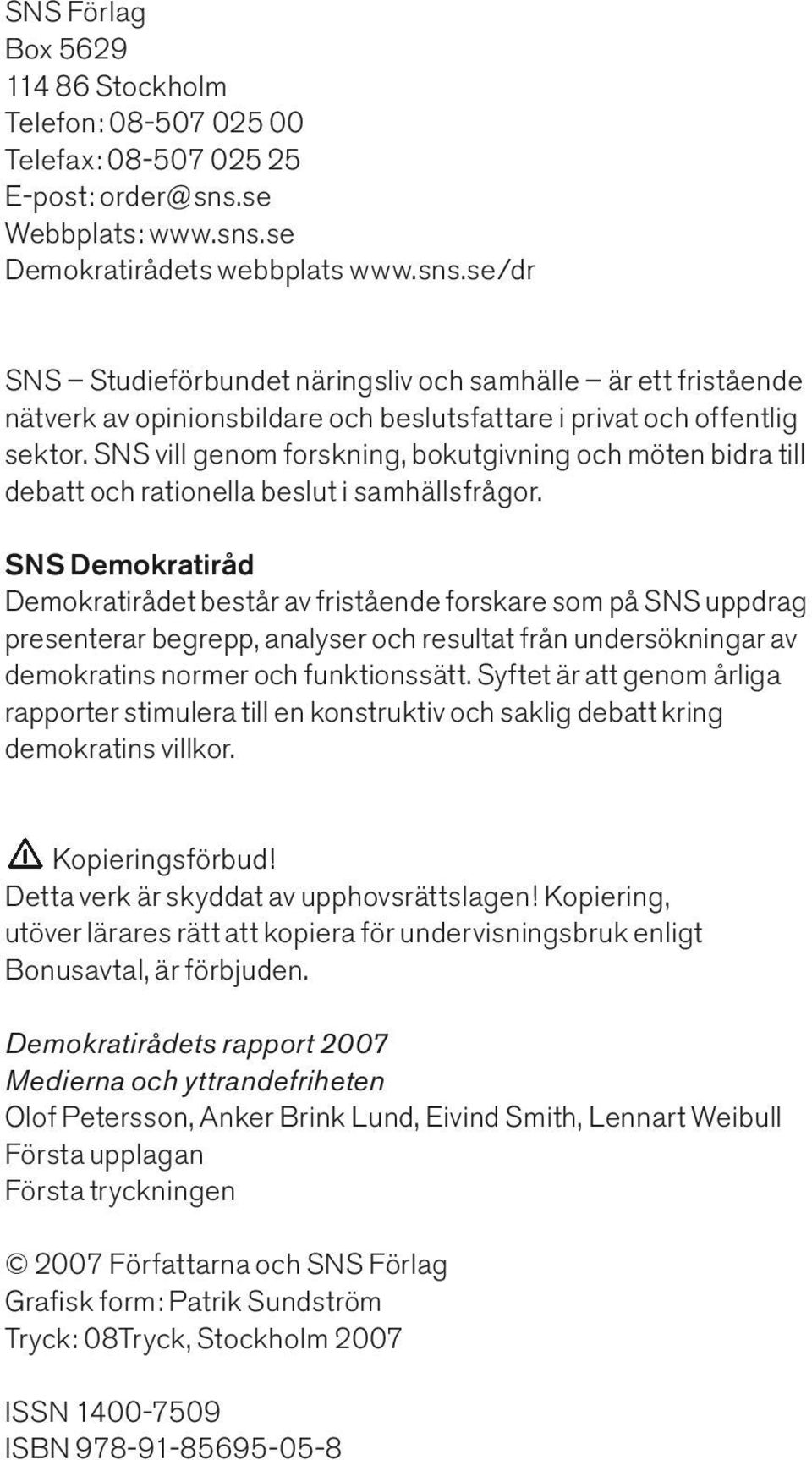 SNS vill genom forskning, bokutgivning och möten bidra till debatt och rationella beslut i samhällsfrågor.