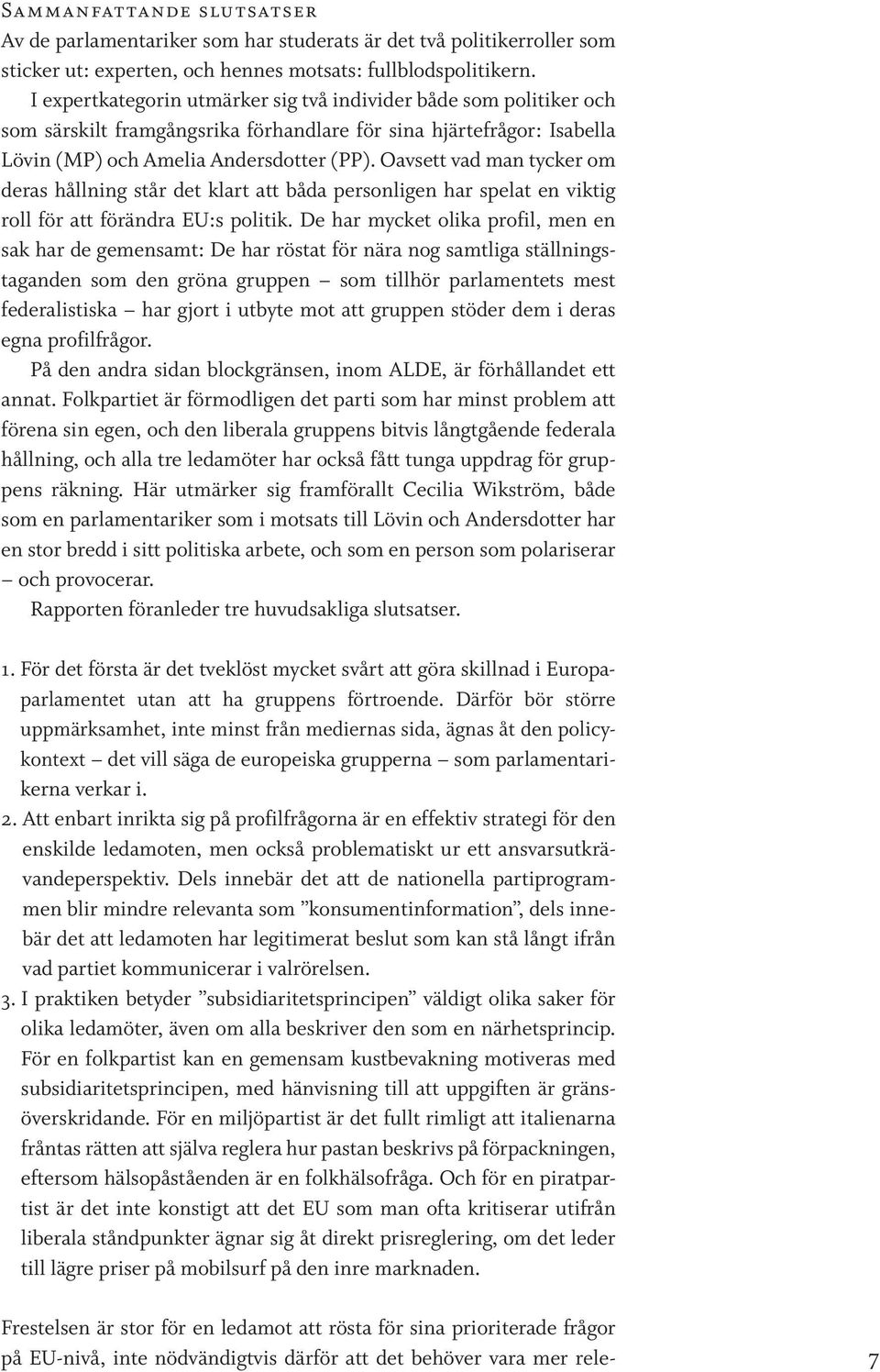 Oavsett vad man tycker om deras hållning står det klart att båda personligen har spelat en viktig roll för att förändra EU:s politik.