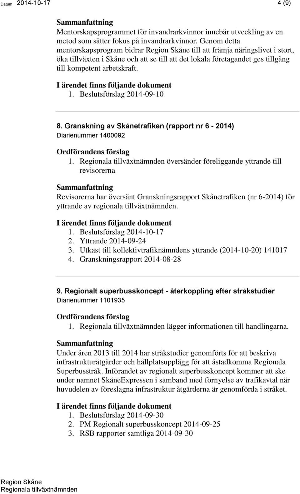 Beslutsförslag 2014-09-10 8. Granskning av Skånetrafiken (rapport nr 6-2014) Diarienummer 1400092 1.