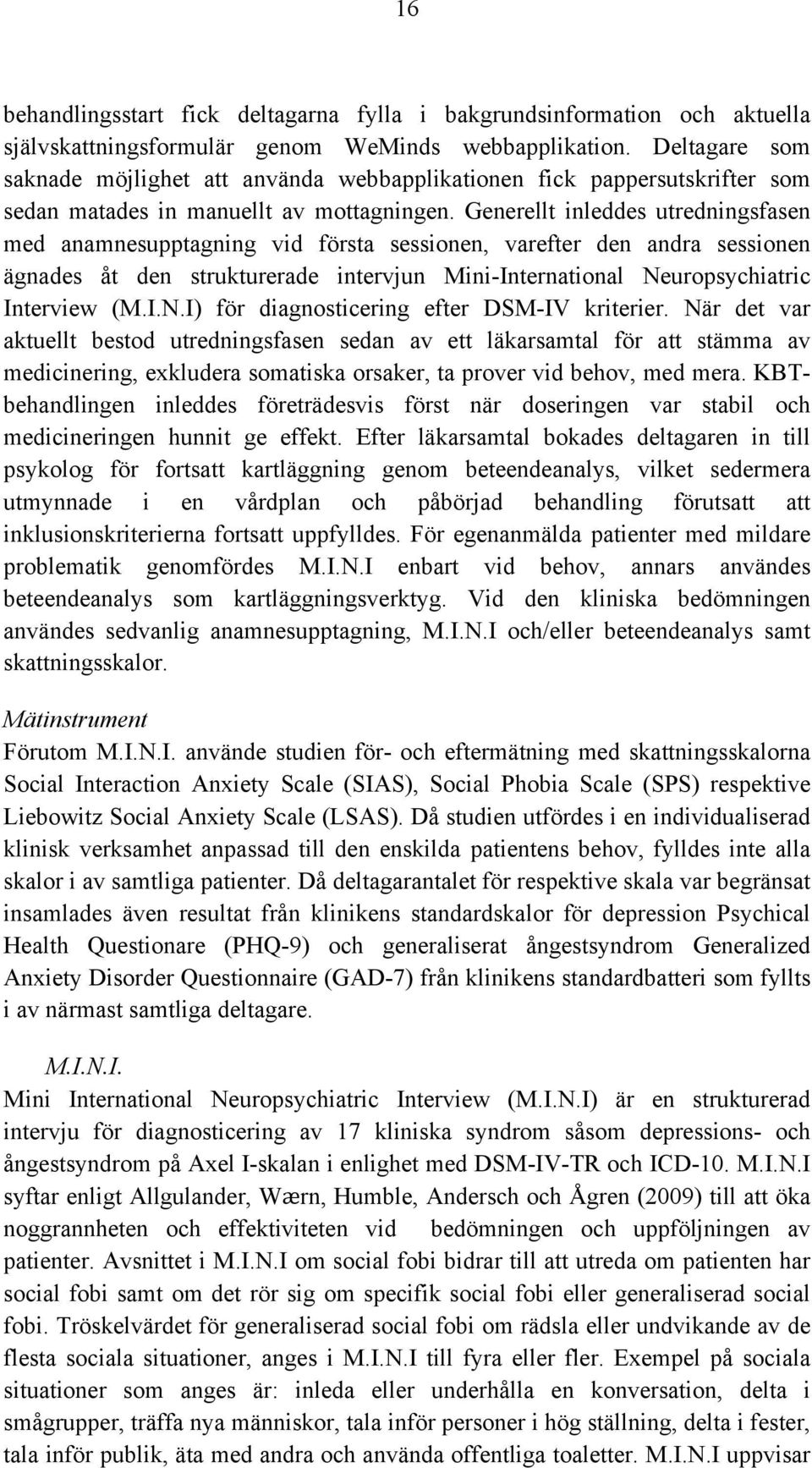 Generellt inleddes utredningsfasen med anamnesupptagning vid första sessionen, varefter den andra sessionen ägnades åt den strukturerade intervjun Mini-International Ne