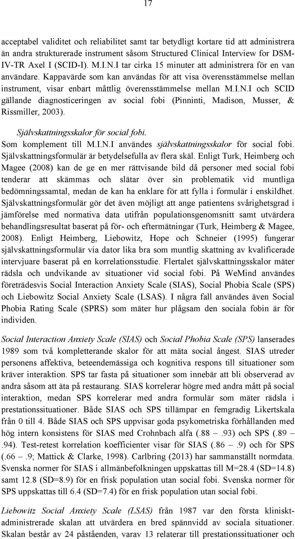 I och SCID gällande diagnosticeringen av social fobi (Pinninti, Madison, Musser, & Rissmiller, 2003). Självskattningsskalor för social fobi. Som komplement till M.I.N.