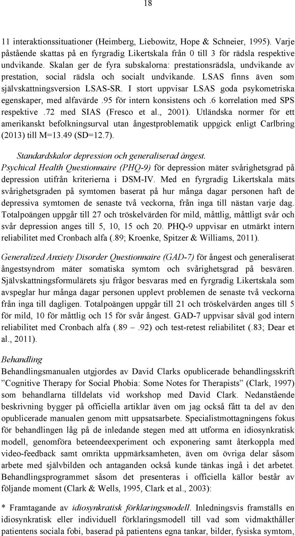 I stort uppvisar LSAS goda psykometriska egenskaper, med alfavärde.95 för intern konsistens och.6 korrelation med SPS respektive.72 med SIAS (Fresco et al., 2001).