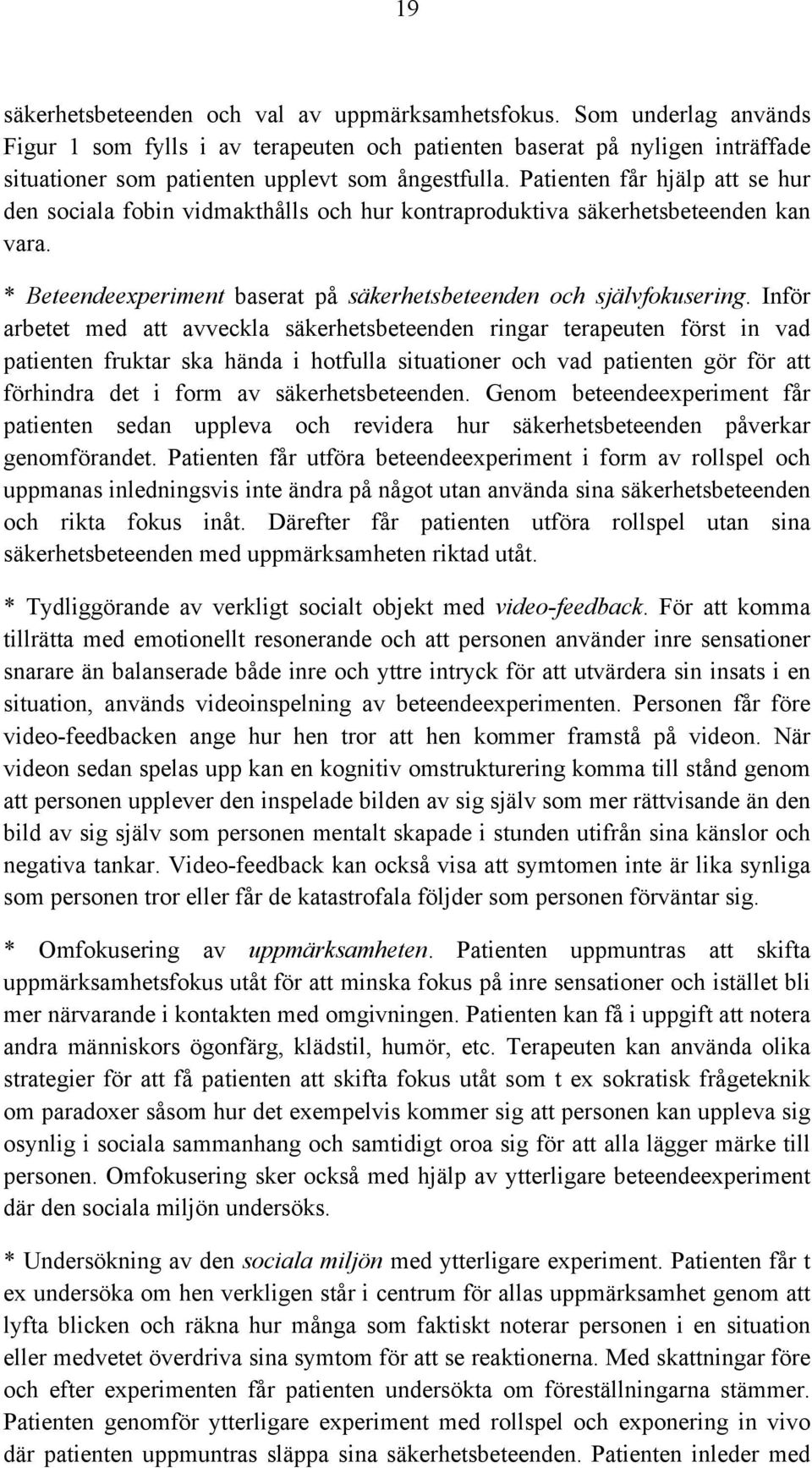 Patienten får hjälp att se hur den sociala fobin vidmakthålls och hur kontraproduktiva säkerhetsbeteenden kan vara. * Beteendeexperiment baserat på säkerhetsbeteenden och självfokusering.