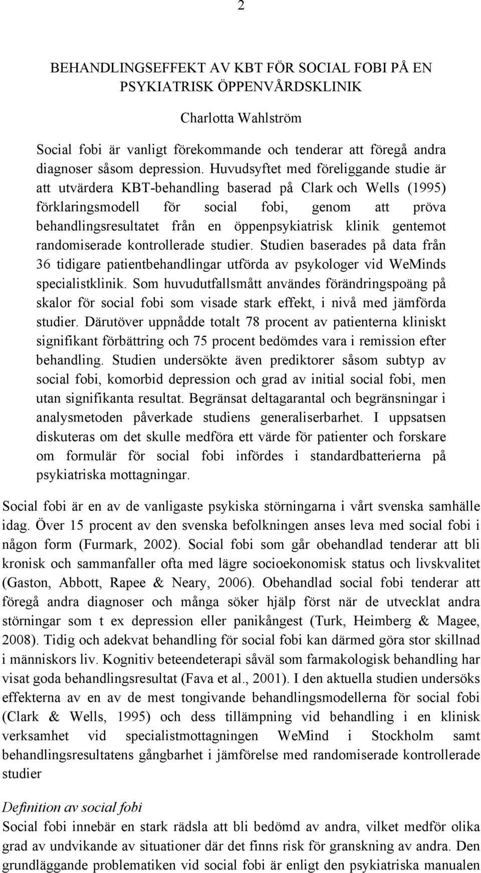 klinik gentemot randomiserade kontrollerade studier. Studien baserades på data från 36 tidigare patientbehandlingar utförda av psykologer vid WeMinds specialistklinik.