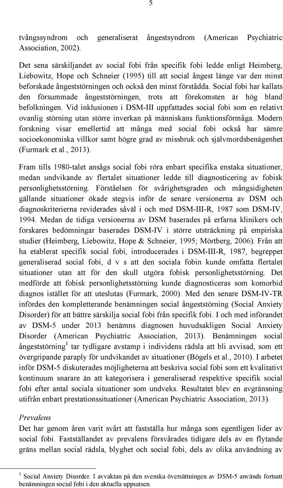 den minst förstådda. Social fobi har kallats den försummade ångeststörningen, trots att förekomsten är hög bland befolkningen.