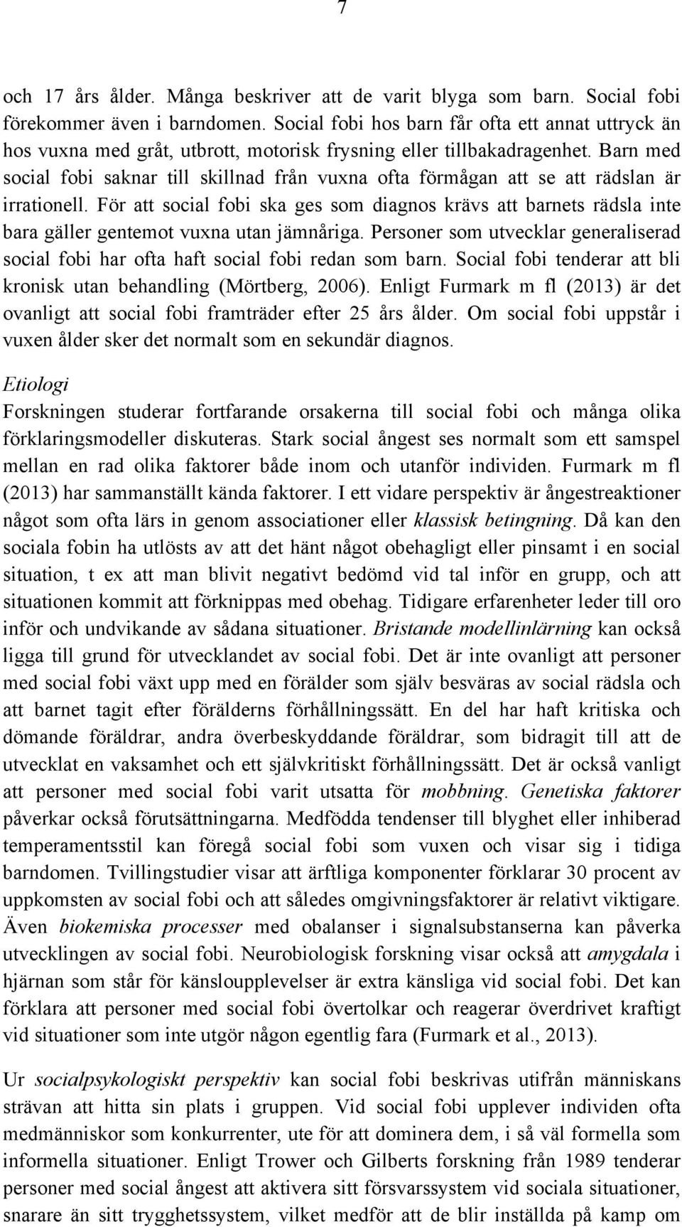 Barn med social fobi saknar till skillnad från vuxna ofta förmågan att se att rädslan är irrationell.