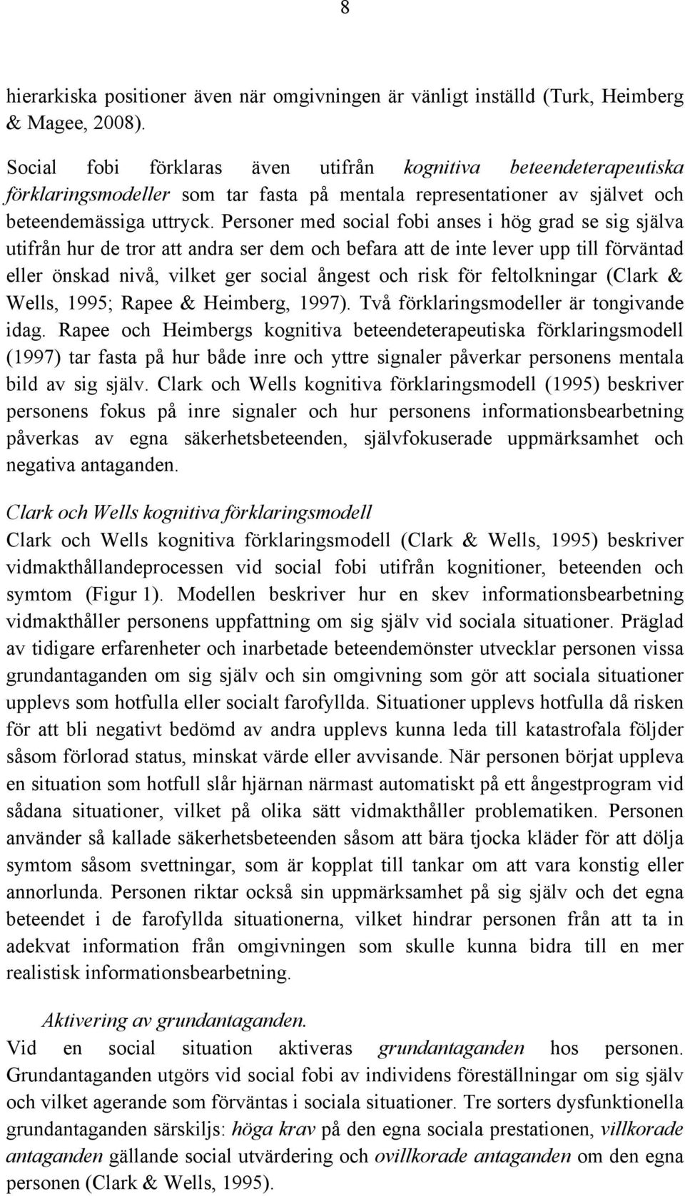 Personer med social fobi anses i hög grad se sig själva utifrån hur de tror att andra ser dem och befara att de inte lever upp till förväntad eller önskad nivå, vilket ger social ångest och risk för