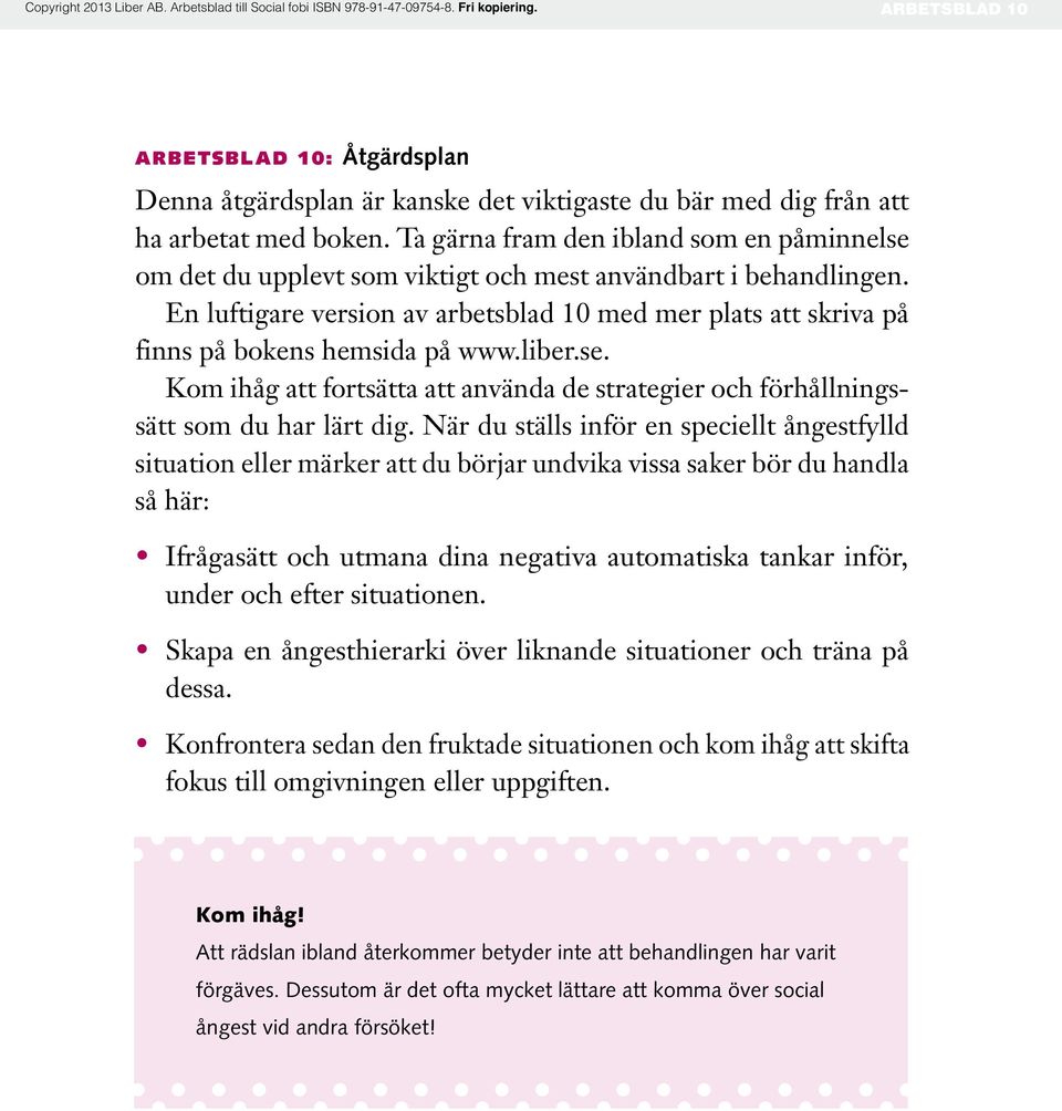 En luftigare version av arbetsblad 10 med mer plats att skriva på finns på bokens hemsida på www.liber.se. Kom ihåg att fortsätta att använda de strategier och förhållningssätt som du har lärt dig.