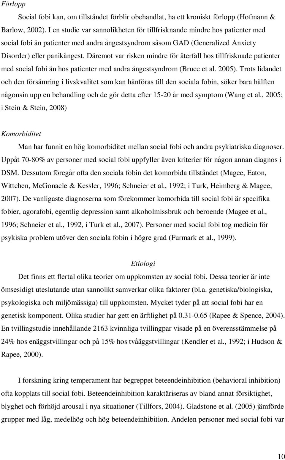 Däremot var risken mindre för återfall hos tillfrisknade patienter med social fobi än hos patienter med andra ångestsyndrom (Bruce et al. 2005).