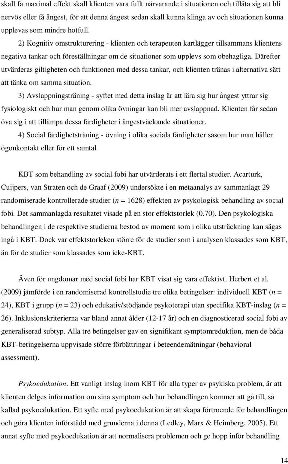 Därefter utvärderas giltigheten och funktionen med dessa tankar, och klienten tränas i alternativa sätt att tänka om samma situation.