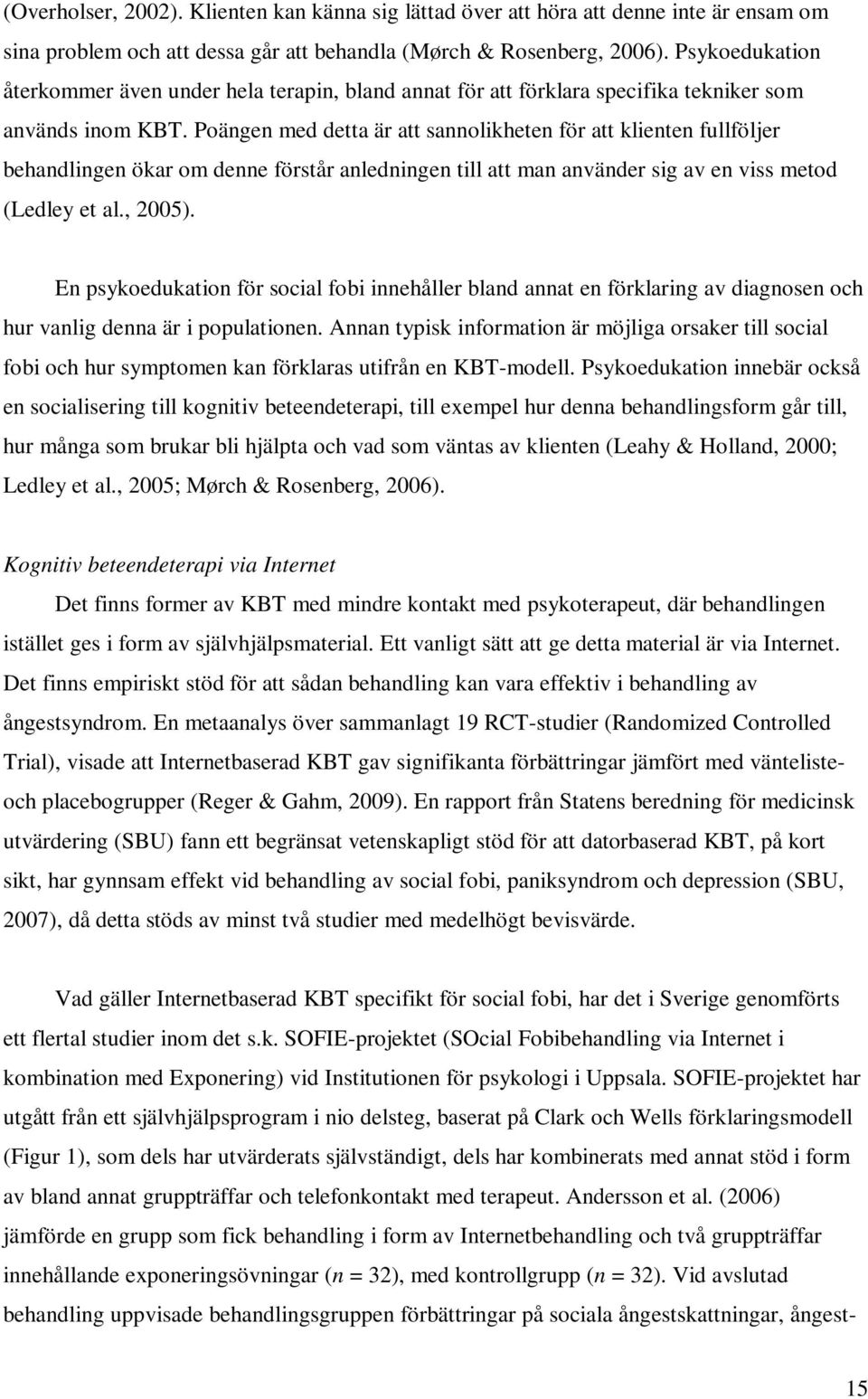 Poängen med detta är att sannolikheten för att klienten fullföljer behandlingen ökar om denne förstår anledningen till att man använder sig av en viss metod (Ledley et al., 2005).