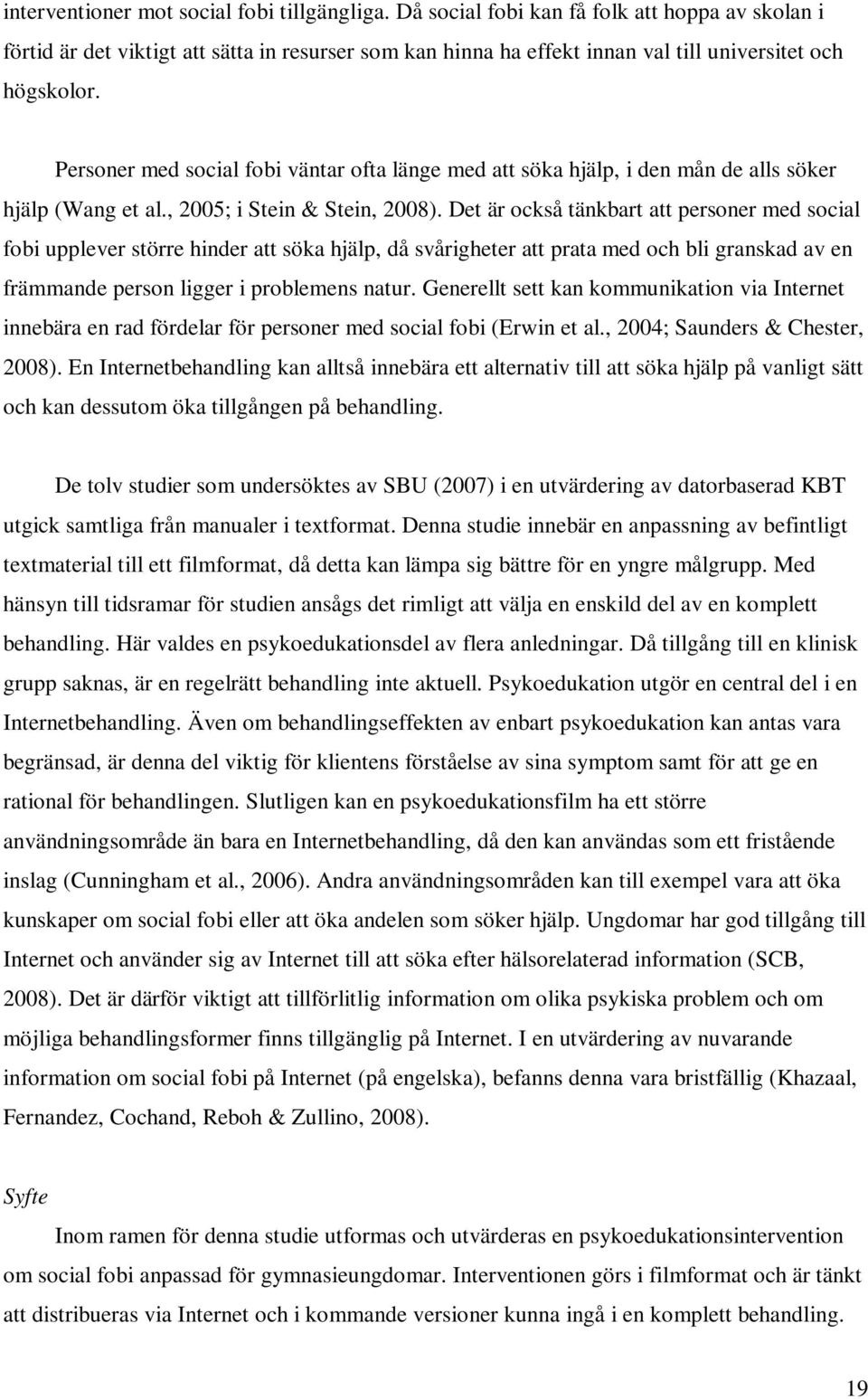 Personer med social fobi väntar ofta länge med att söka hjälp, i den mån de alls söker hjälp (Wang et al., 2005; i Stein & Stein, 2008).