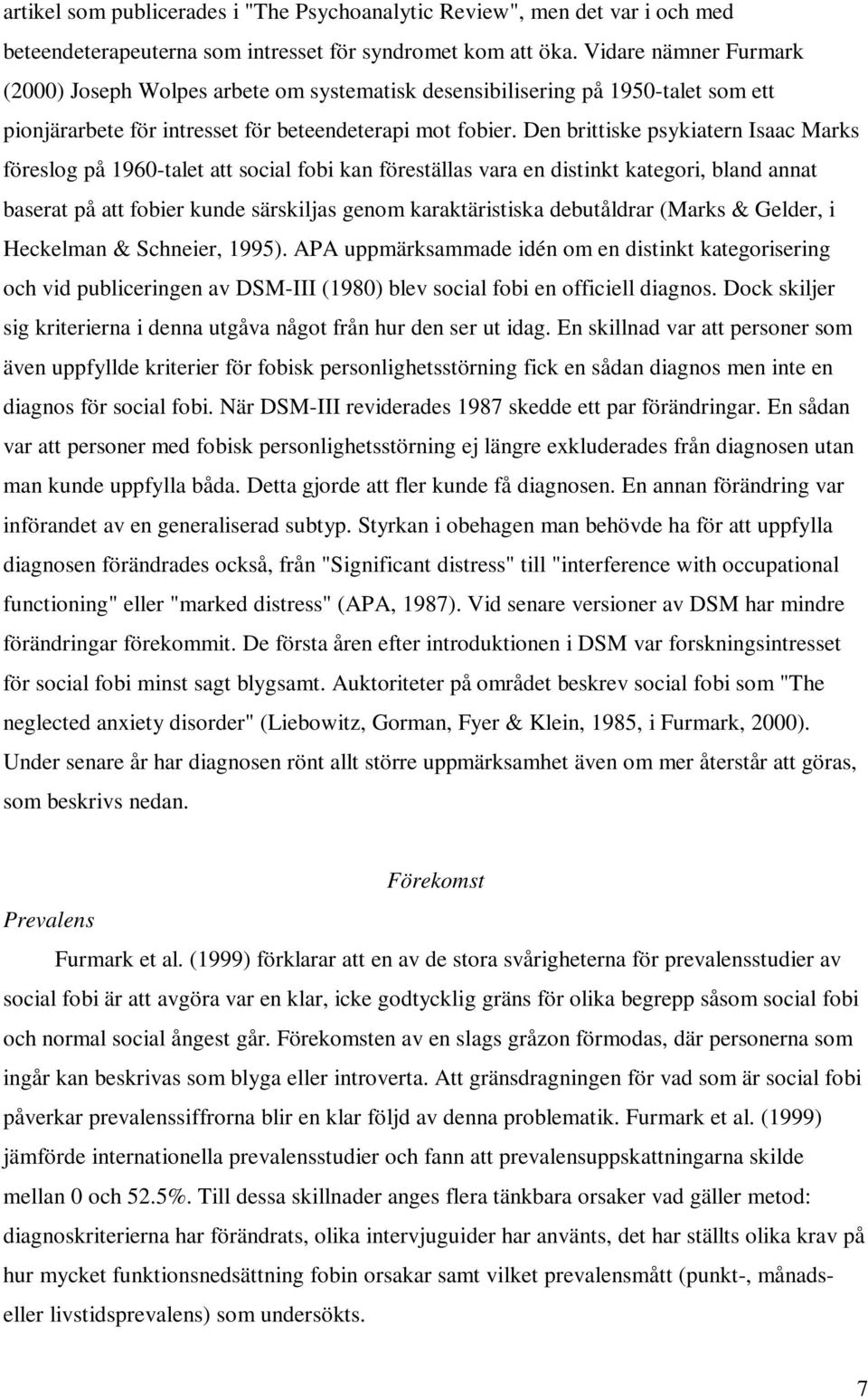 Den brittiske psykiatern Isaac Marks föreslog på 1960-talet att social fobi kan föreställas vara en distinkt kategori, bland annat baserat på att fobier kunde särskiljas genom karaktäristiska