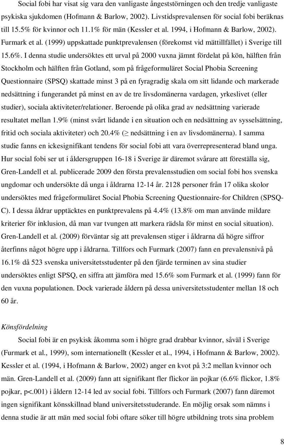 I denna studie undersöktes ett urval på 2000 vuxna jämnt fördelat på kön, hälften från Stockholm och hälften från Gotland, som på frågeformuläret Social Phobia Screening Questionnaire (SPSQ) skattade