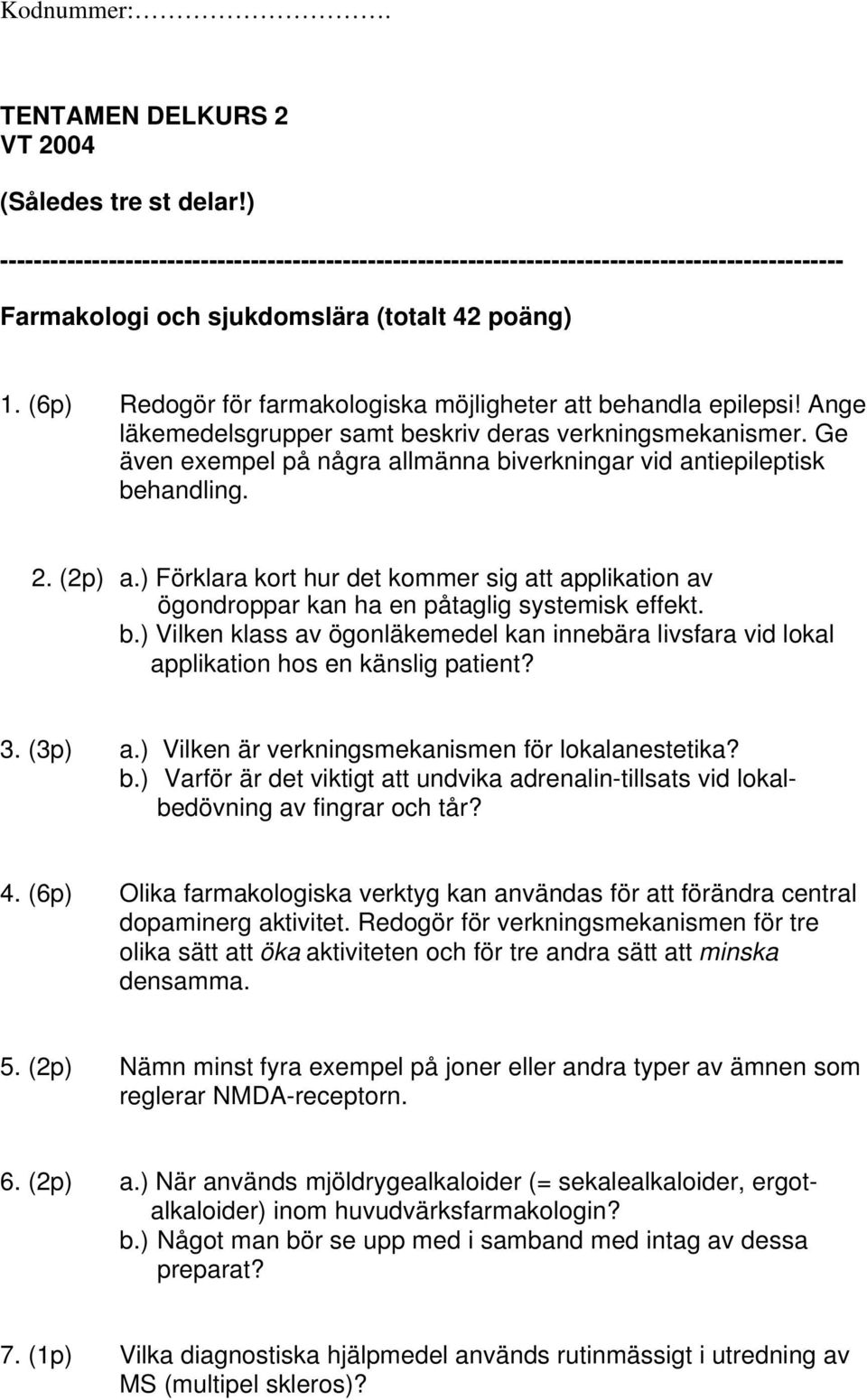 (6p) Redogör för farmakologiska möjligheter att behandla epilepsi! Ange läkemedelsgrupper samt beskriv deras verkningsmekanismer.