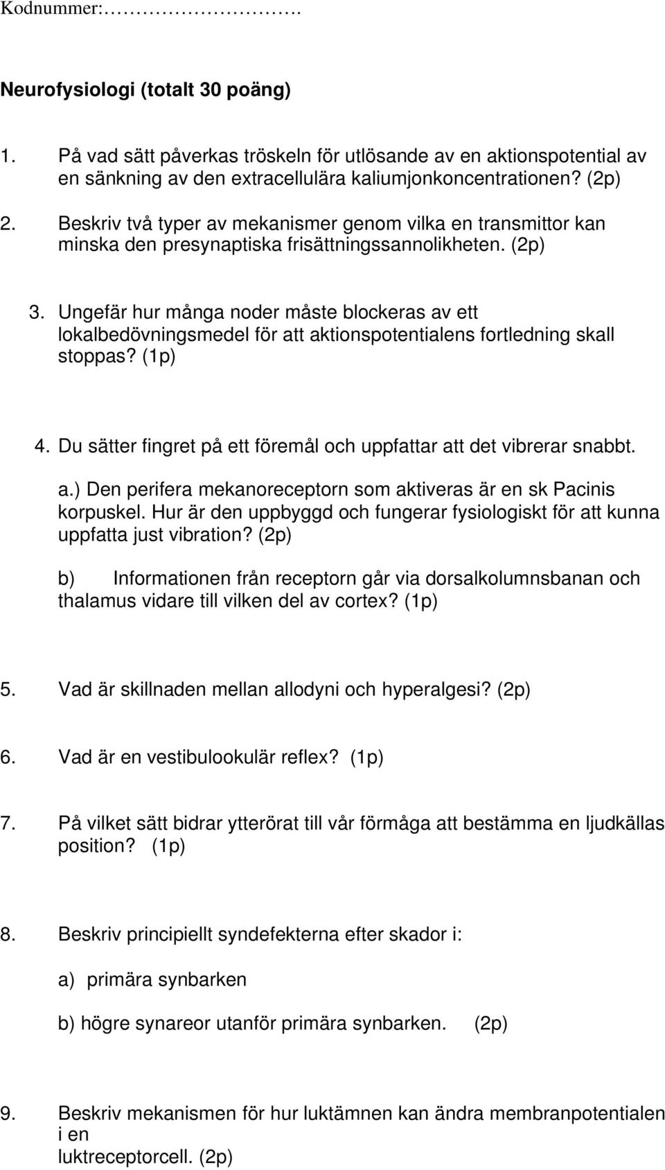 Ungefär hur många noder måste blockeras av ett lokalbedövningsmedel för att aktionspotentialens fortledning skall stoppas? (1p) 4.