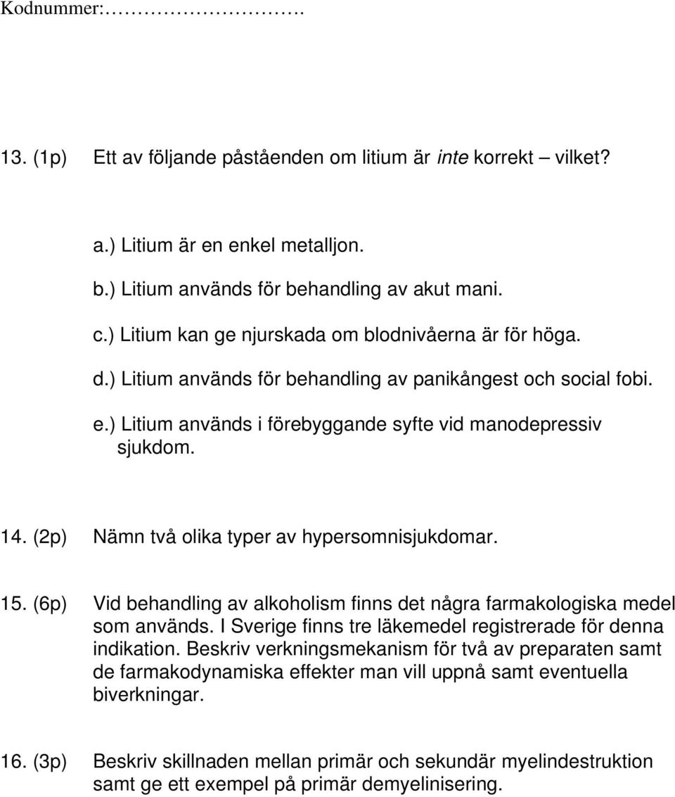 (2p) Nämn två olika typer av hypersomnisjukdomar. 15. (6p) Vid behandling av alkoholism finns det några farmakologiska medel som används.