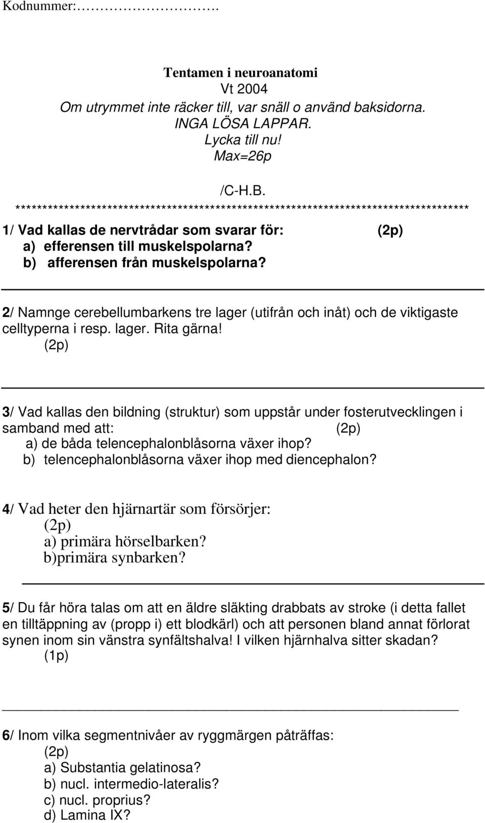 b) afferensen från muskelspolarna? 2/ Namnge cerebellumbarkens tre lager (utifrån och inåt) och de viktigaste celltyperna i resp. lager. Rita gärna!