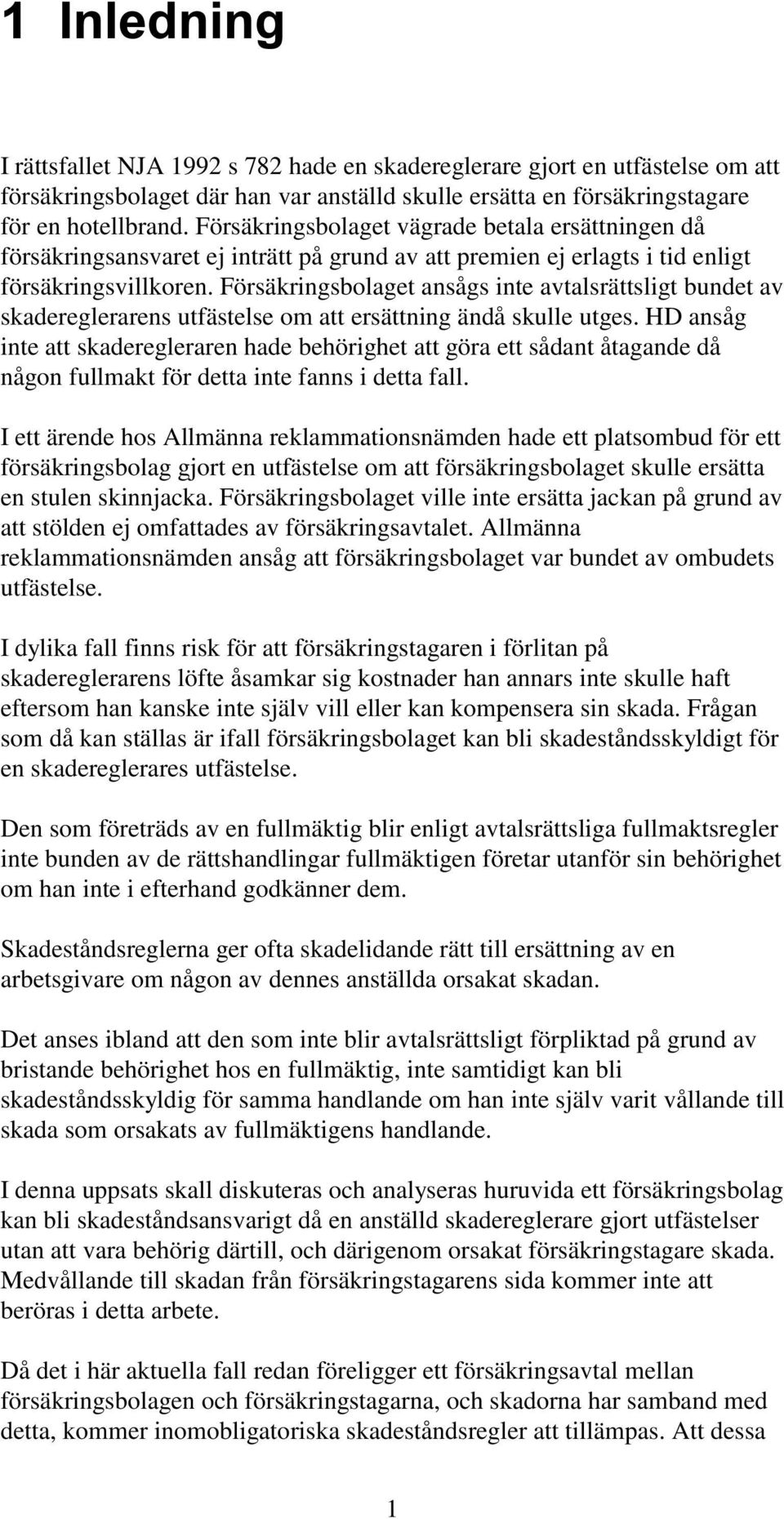 Försäkringsbolaget ansågs inte avtalsrättsligt bundet av skadereglerarens utfästelse om att ersättning ändå skulle utges.