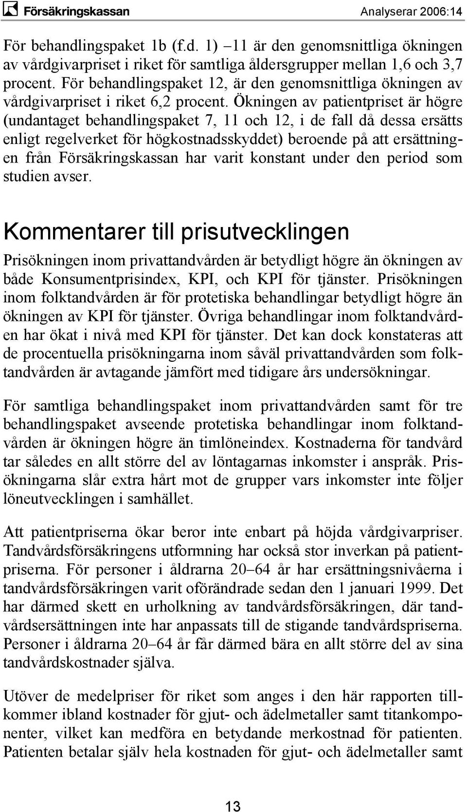 Ökningen av patientpriset är högre (undantaget behandlingspaket 7, 11 och 12, i de fall då dessa ersätts enligt regelverket för högkostnadsskyddet) beroende på att ersättningen från Försäkringskassan