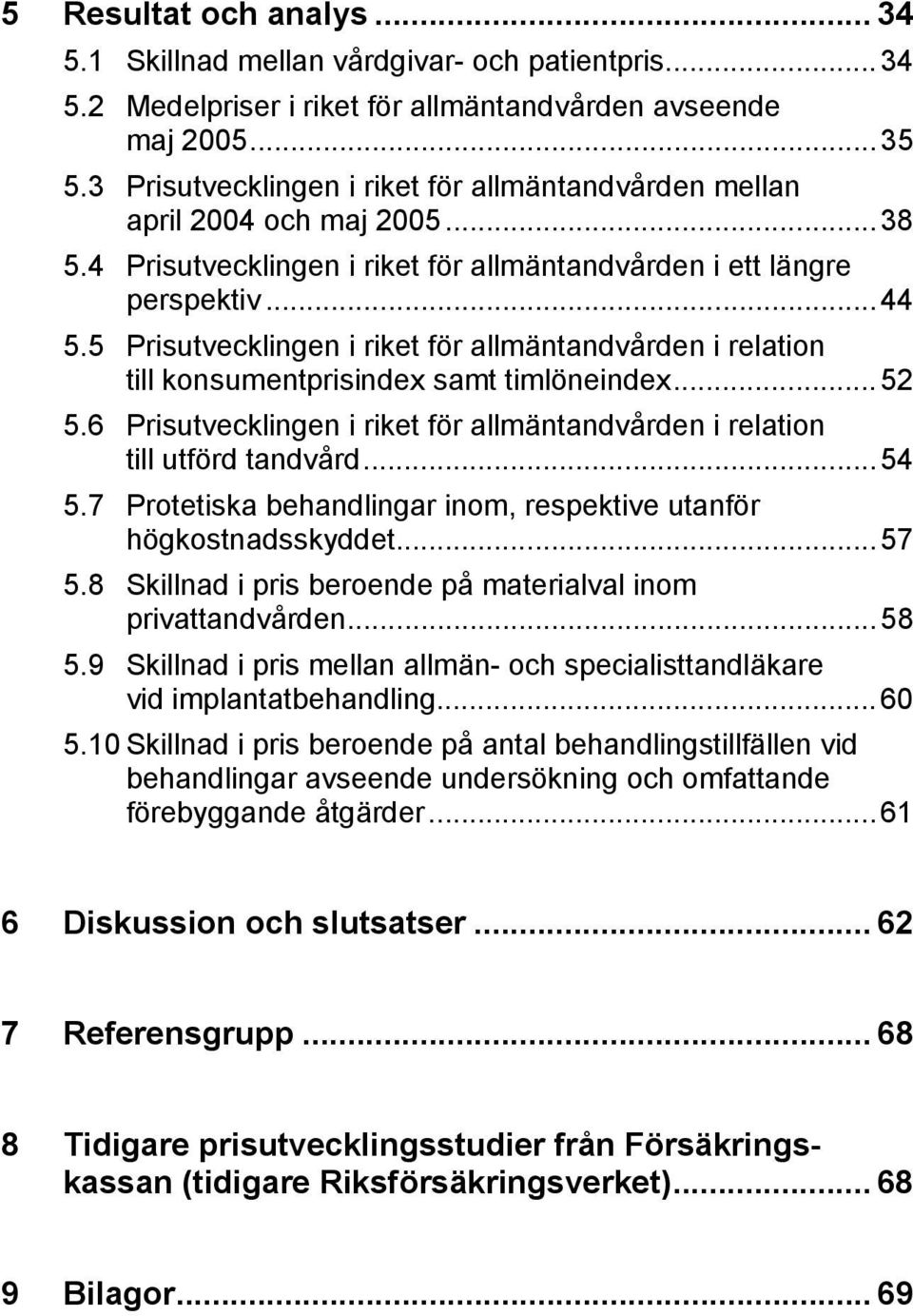 5 Prisutvecklingen i riket för allmäntandvården i relation till konsumentprisindex samt timlöneindex...52 5.6 Prisutvecklingen i riket för allmäntandvården i relation till utförd tandvård...54 5.