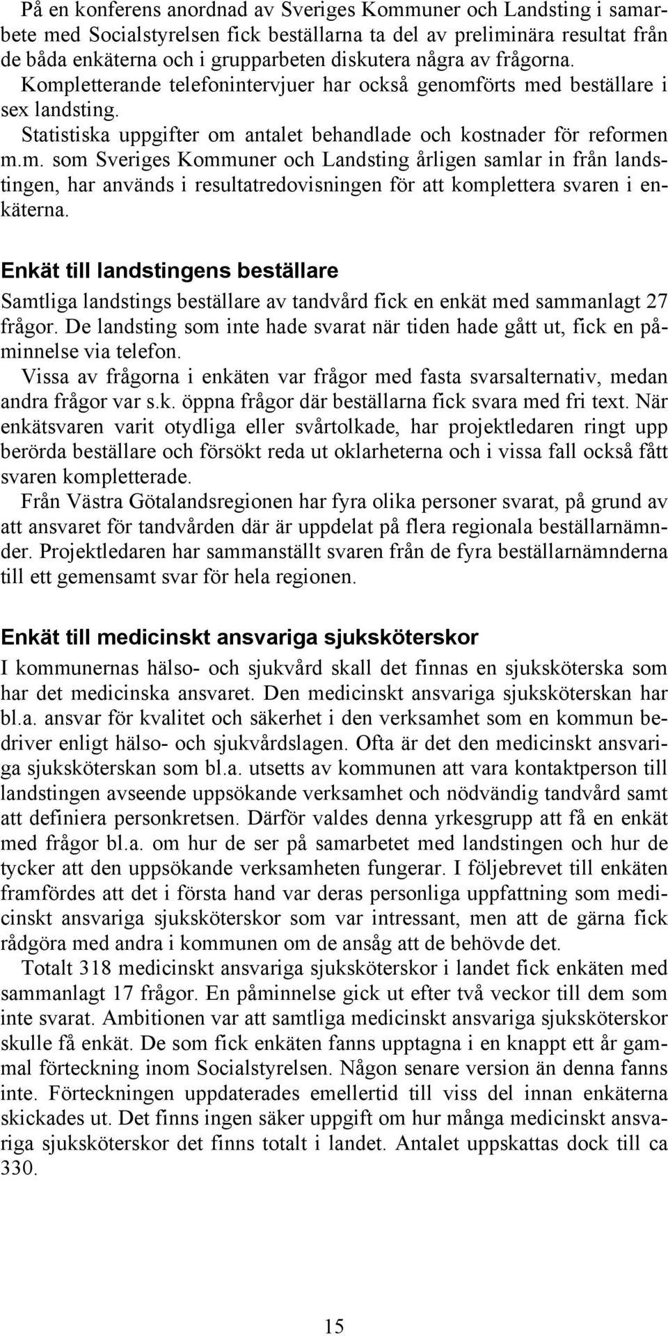 Enkät till landstingens beställare Samtliga landstings beställare av tandvård fick en enkät med sammanlagt 27 frågor.