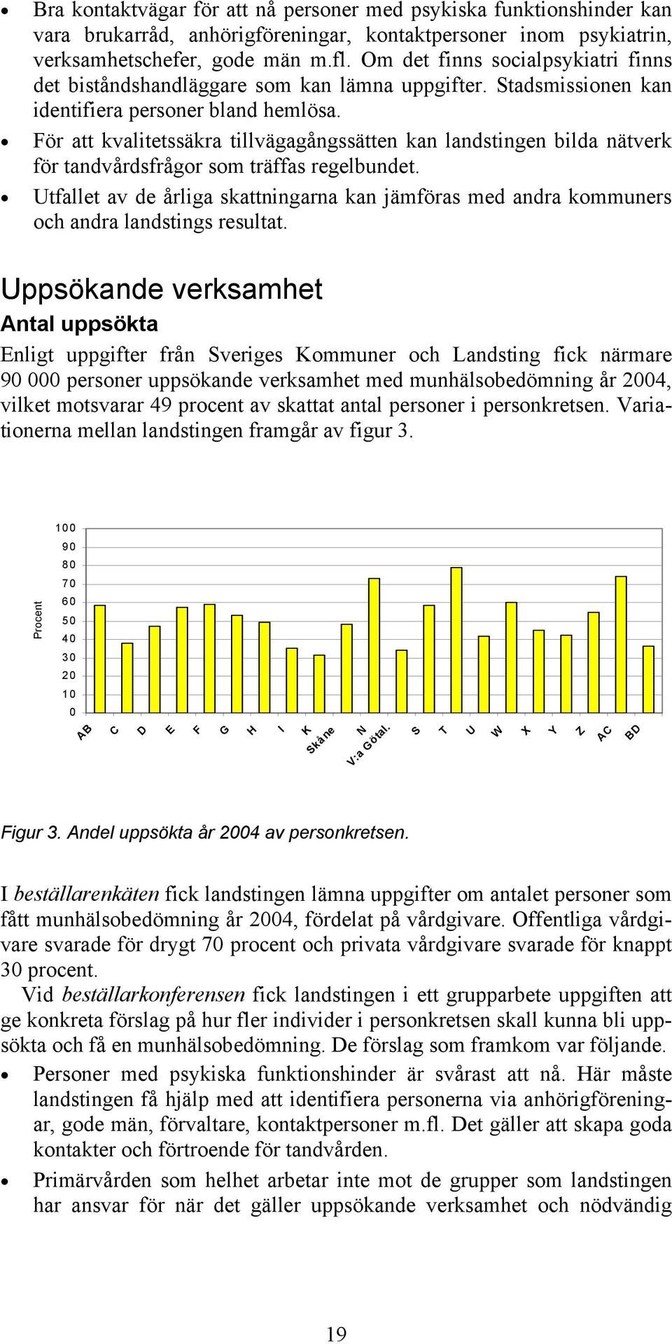 För att kvalitetssäkra tillvägagångssätten kan landstingen bilda nätverk för tandvårdsfrågor som träffas regelbundet.