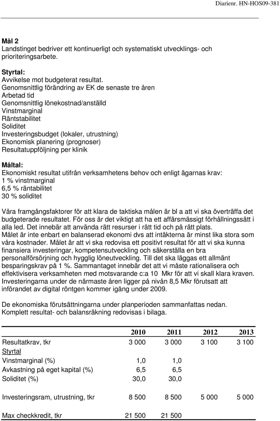 (prognoser) Resultatuppföljning per klinik Måltal: Ekonomiskt resultat utifrån verksamhetens behov och enligt ägarnas krav: 1 % vinstmarginal 6,5 % räntabilitet 30 % soliditet Våra framgångsfaktorer