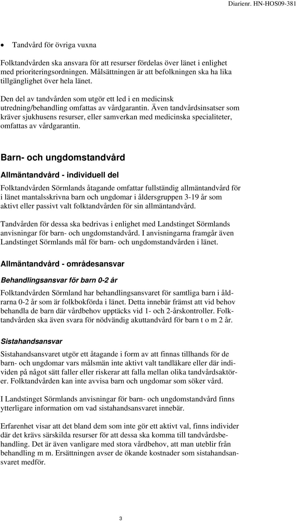 Även tandvårdsinsatser som kräver sjukhusens resurser, eller samverkan med medicinska specialiteter, omfattas av vårdgarantin.