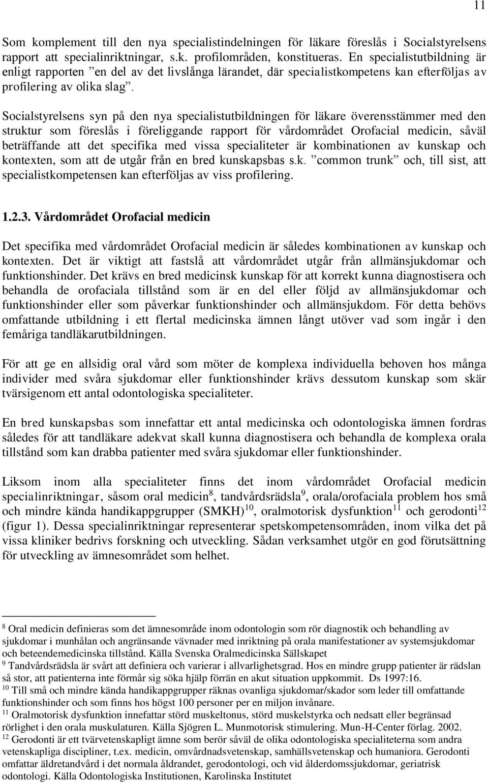 Socialstyrelsens syn på den nya specialistutbildningen för läkare överensstämmer med den struktur som föreslås i föreliggande rapport för vårdområdet Orofacial medicin, såväl beträffande att det