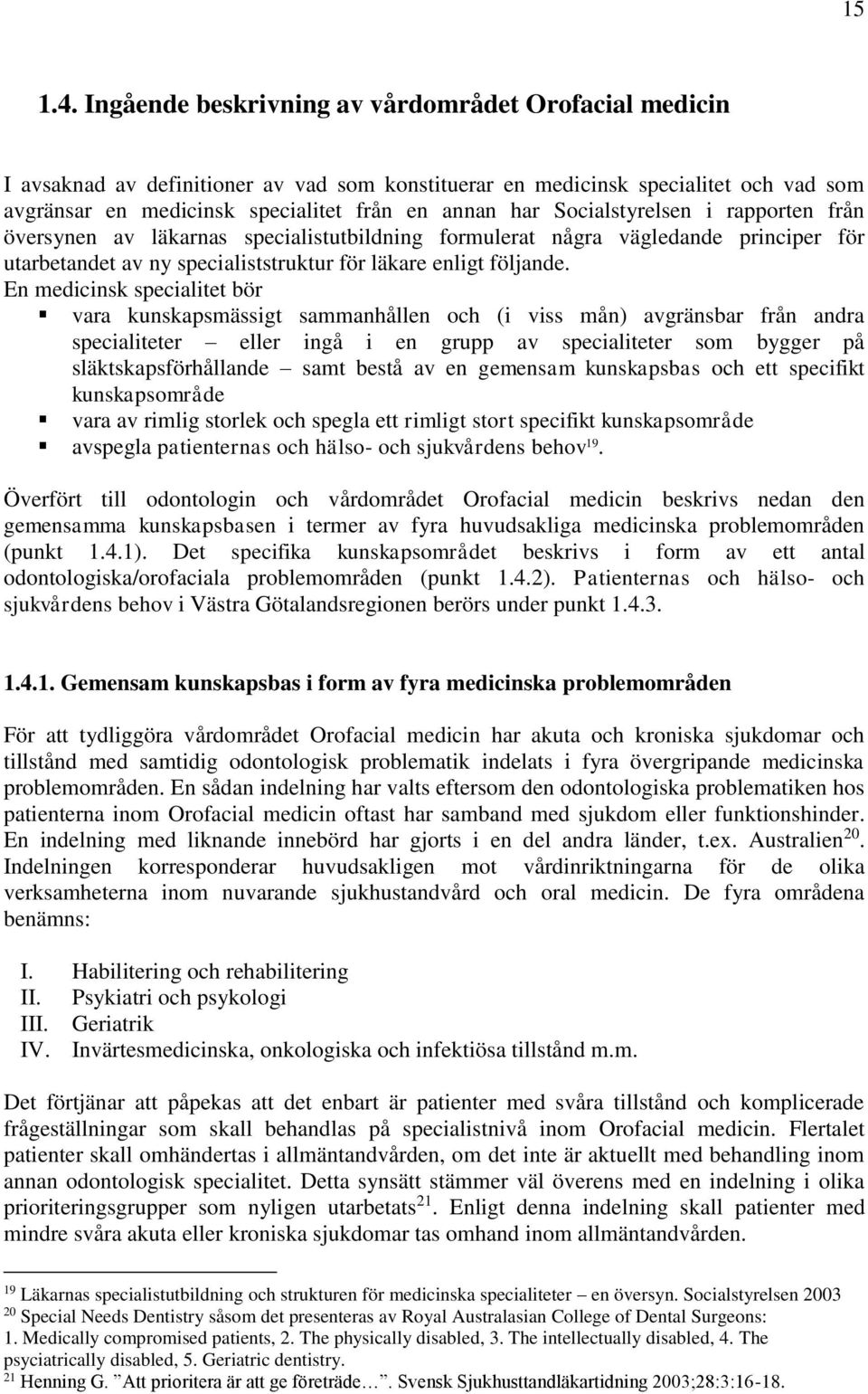 Socialstyrelsen i rapporten från översynen av läkarnas specialistutbildning formulerat några vägledande principer för utarbetandet av ny specialiststruktur för läkare enligt följande.