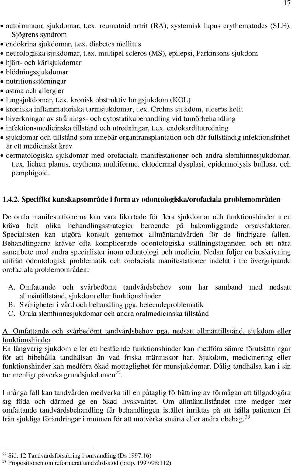 ex. endokarditutredning sjukdomar och tillstånd som innebär organtransplantation och där fullständig infektionsfrihet är ett medicinskt krav dermatologiska sjukdomar med orofaciala manifestationer