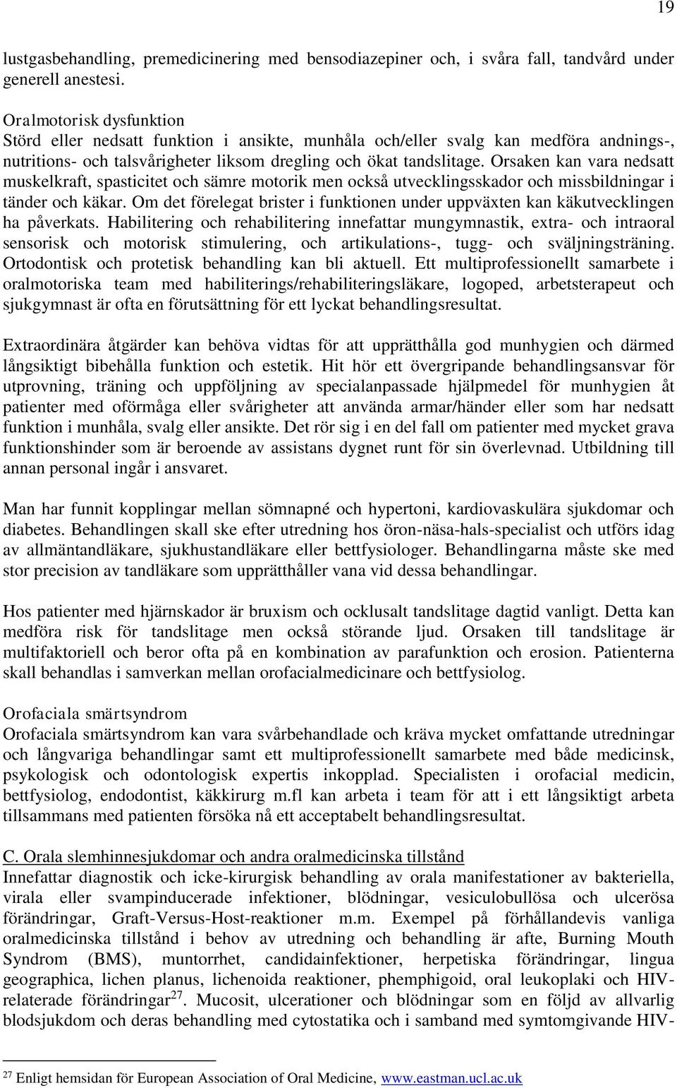 Orsaken kan vara nedsatt muskelkraft, spasticitet och sämre motorik men också utvecklingsskador och missbildningar i tänder och käkar.